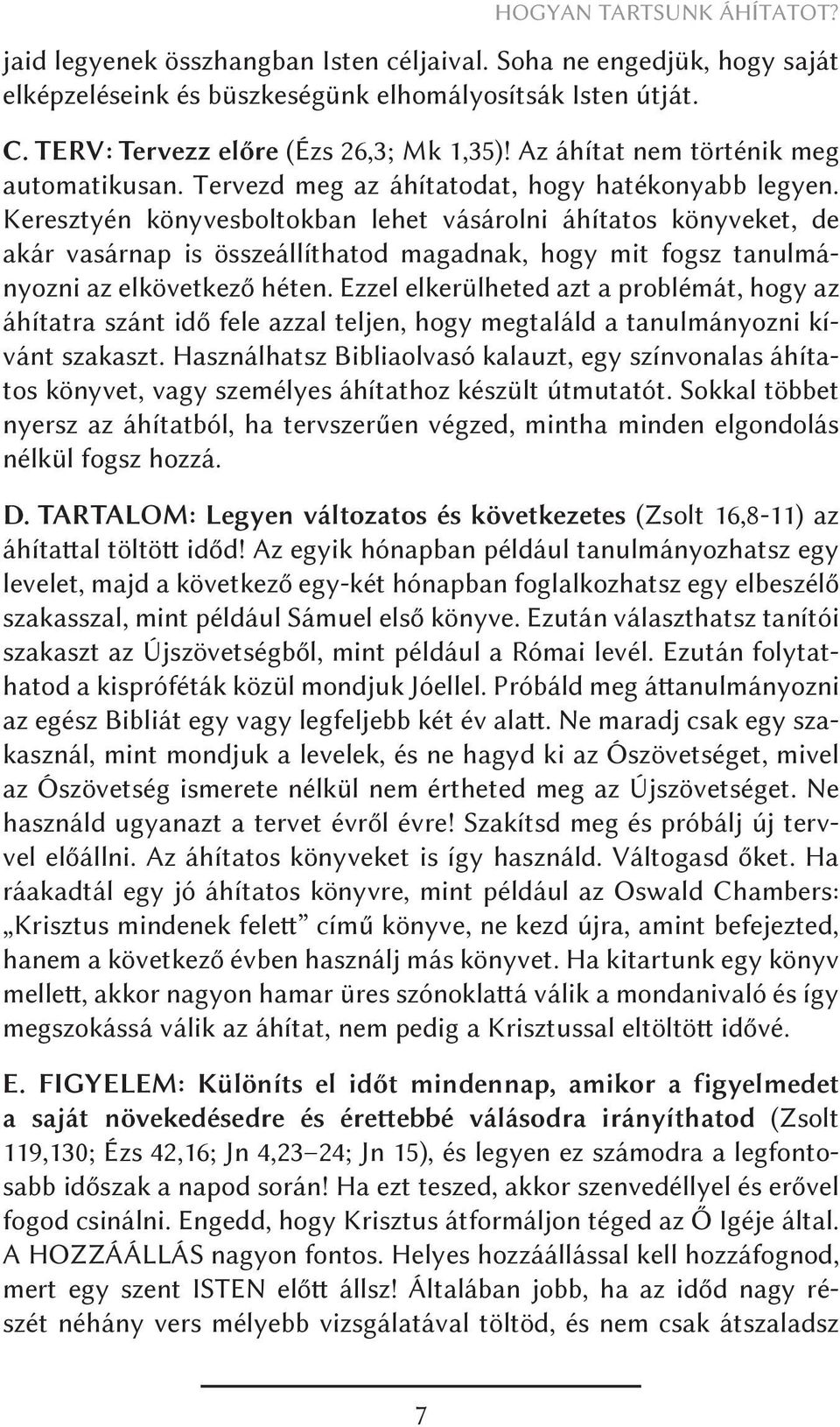 Keresztyén könyvesboltokban lehet vásárolni áhítatos könyveket, de akár vasárnap is összeállíthatod magadnak, hogy mit fogsz tanulmányozni az elkövetkező héten.