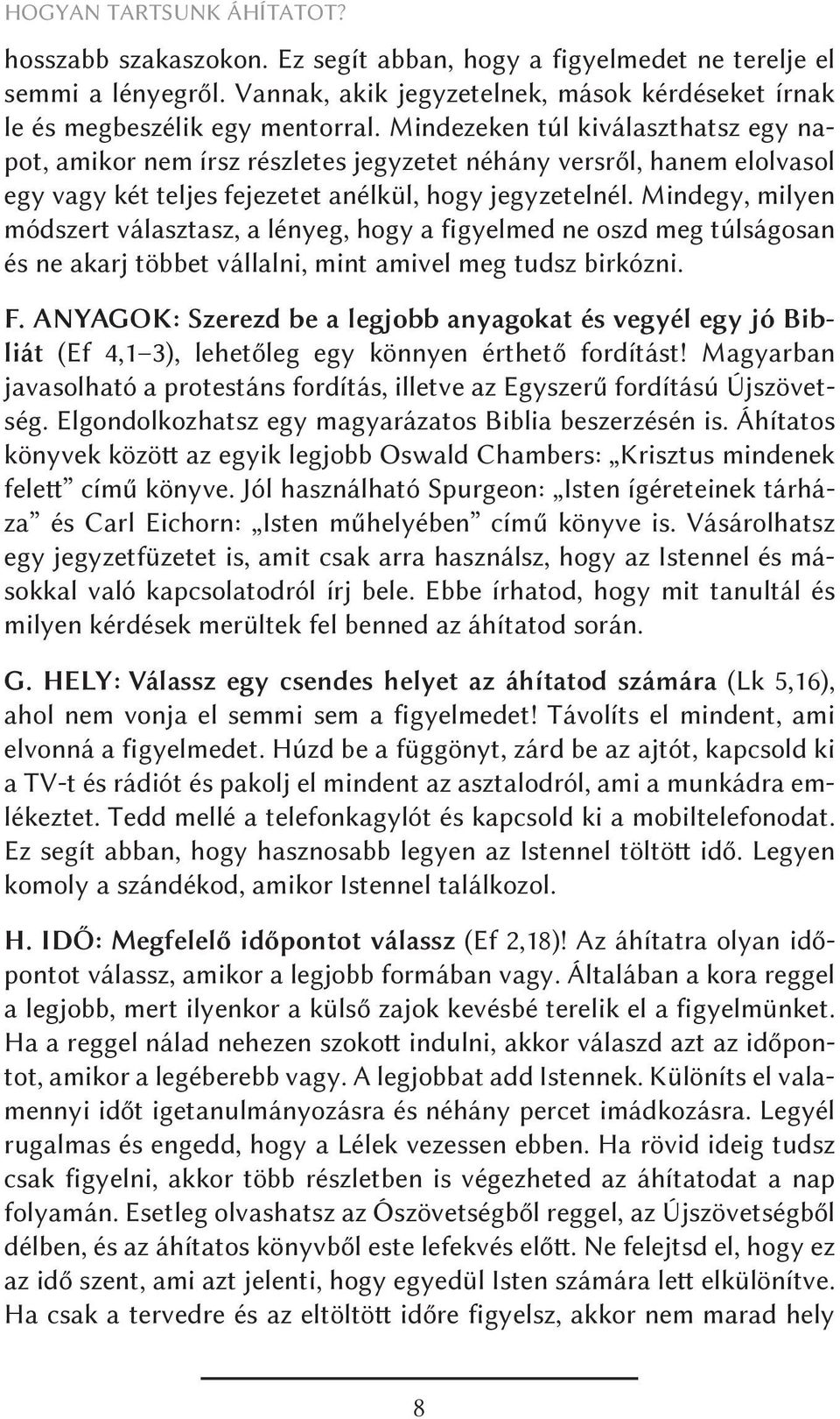 Mindegy, milyen módszert választasz, a lényeg, hogy a figyelmed ne oszd meg túlságosan és ne akarj többet vállalni, mint amivel meg tudsz birkózni. F.