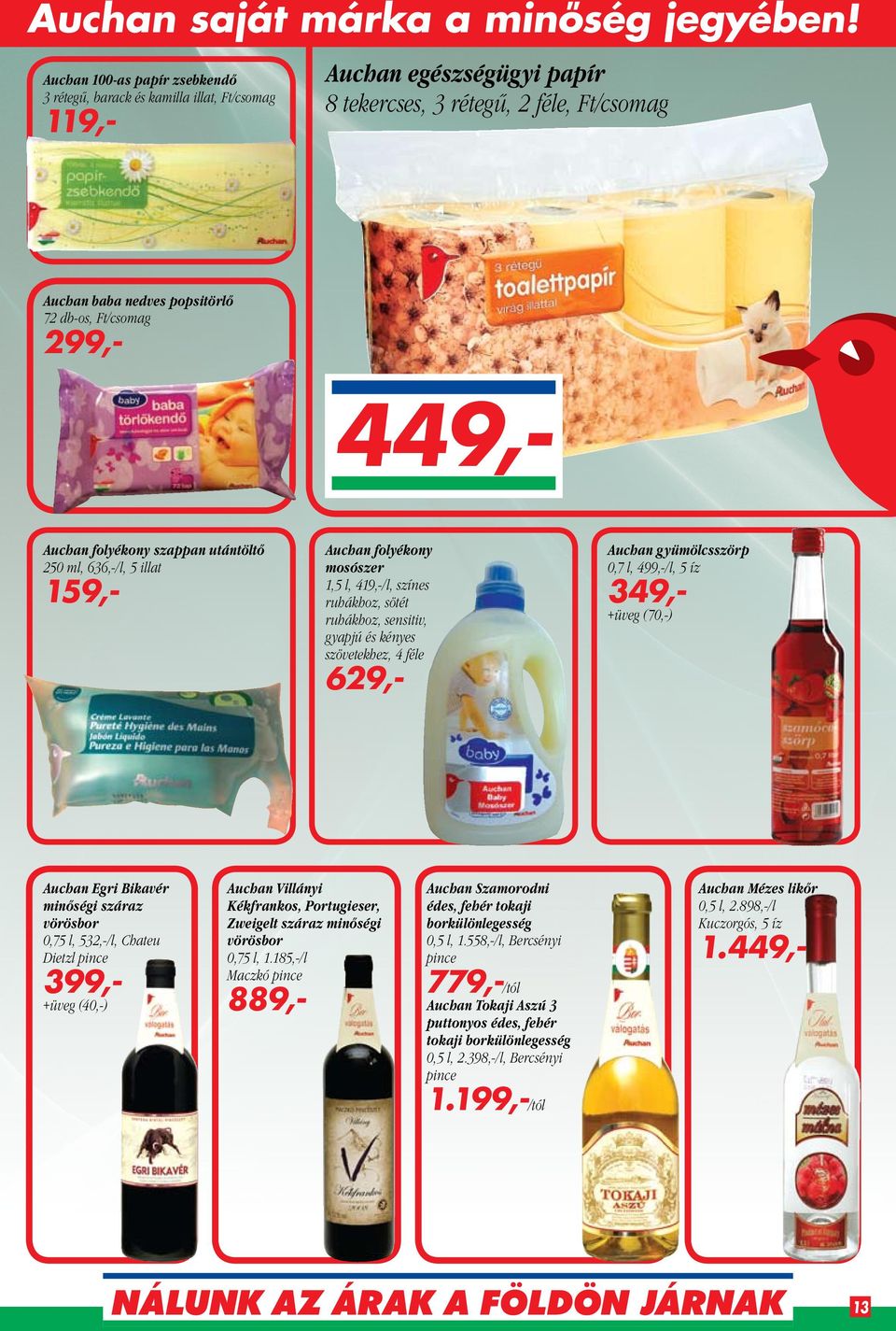 299,- 449,Auchan folyékony szappan utántöltő 250 ml, 636,-/l, 5 illat 159,- Auchan folyékony mosószer 1,5 l, 419,-/l, színes ruhákhoz, sötét ruhákhoz, sensitiv, gyapjú és kényes szövetekhez, 4 féle