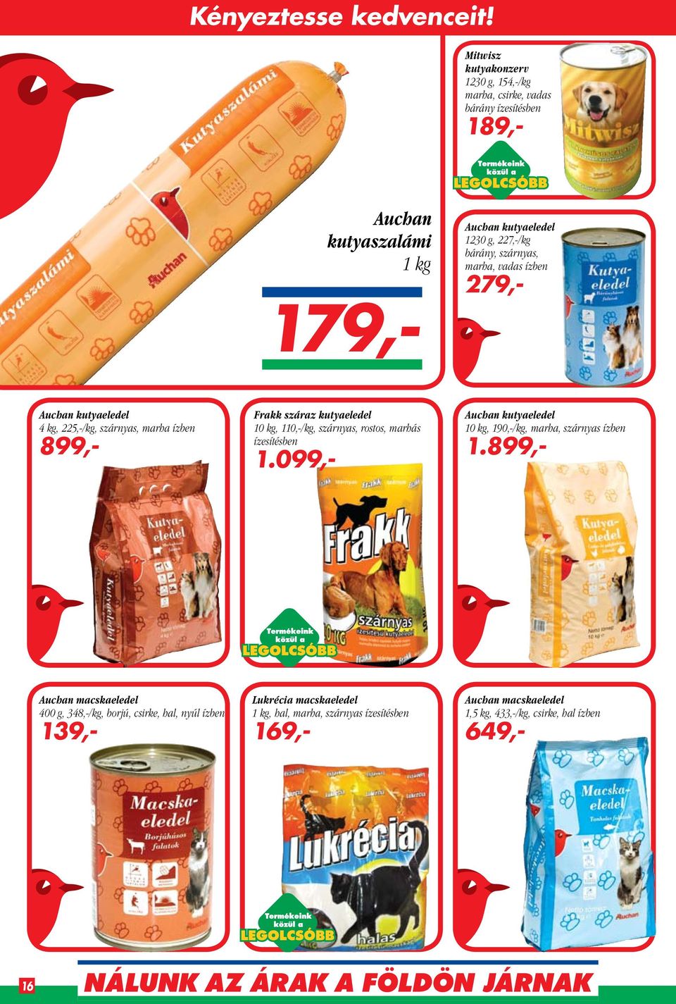 szárnyas, marha, vadas ízben 279,- 179,- Auchan kutyaeledel 4 kg, 225,-/kg, szárnyas, marha ízben 899,- Frakk száraz kutyaeledel 10 kg, 110,-/kg, szárnyas,