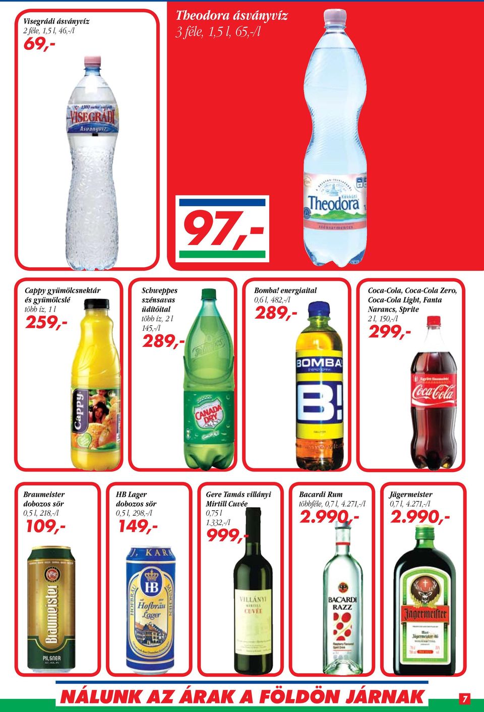 energiaital 0,6 l, 482,-/l 289,- Coca-Cola, Coca-Cola Zero, Coca-Cola Light, Fanta Narancs, Sprite 2 l, 150,-/l 299,- Braumeister dobozos