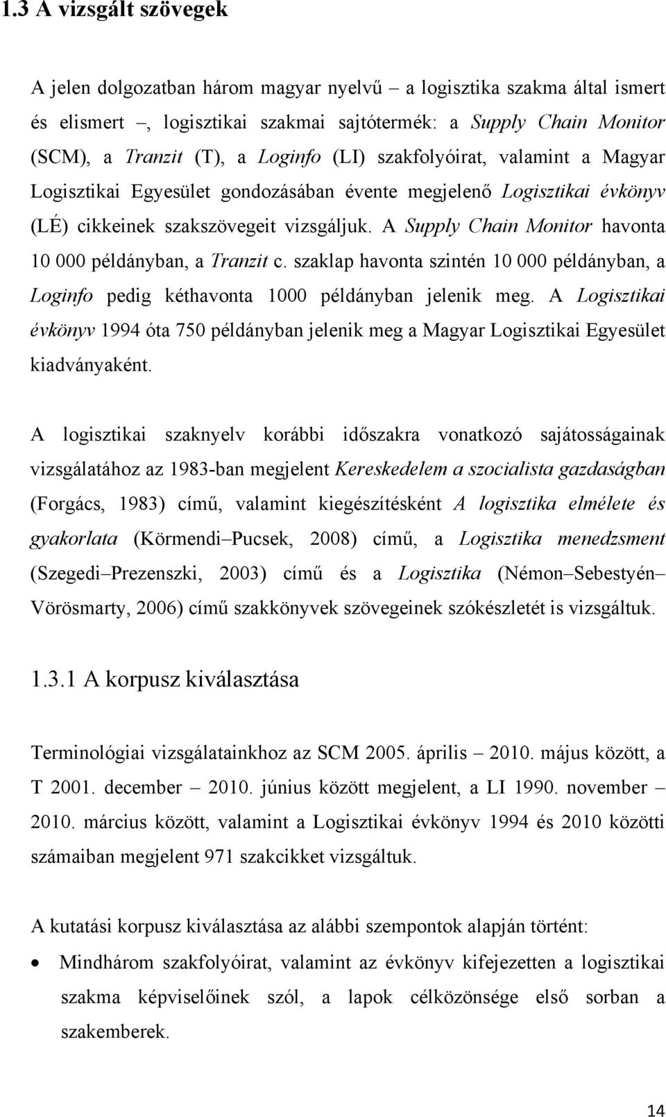 A Supply Chain Monitor havonta 10 000 példányban, a Tranzit c. szaklap havonta szintén 10 000 példányban, a Loginfo pedig kéthavonta 1000 példányban jelenik meg.