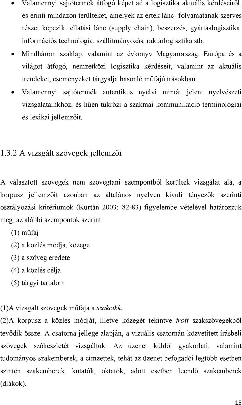 Mindhárom szaklap, valamint az évkönyv Magyarország, Európa és a világot átfogó, nemzetközi logisztika kérdéseit, valamint az aktuális trendeket, eseményeket tárgyalja hasonló műfajú írásokban.