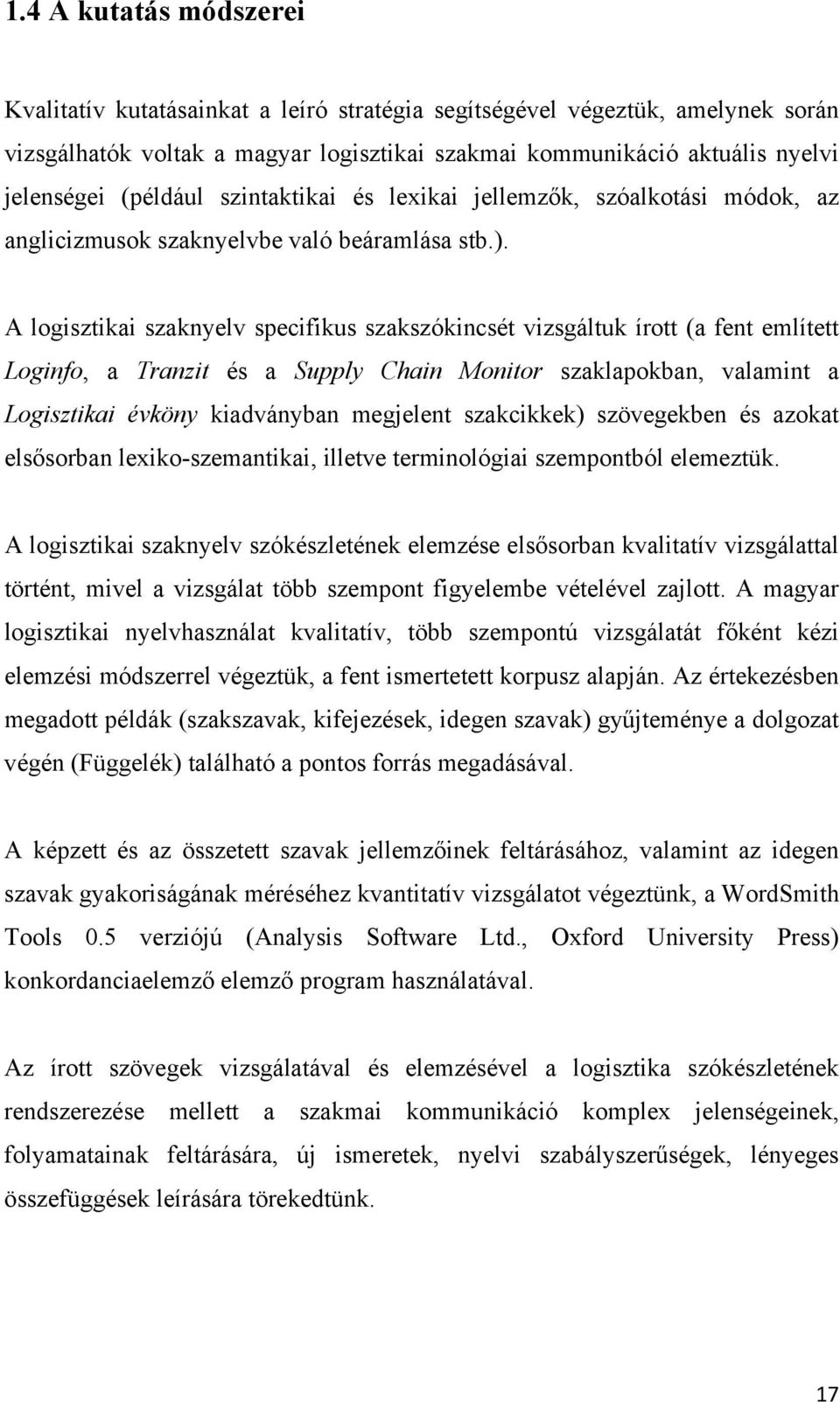 A logisztikai szaknyelv specifikus szakszókincsét vizsgáltuk írott (a fent említett Loginfo, a Tranzit és a Supply Chain Monitor szaklapokban, valamint a Logisztikai évköny kiadványban megjelent