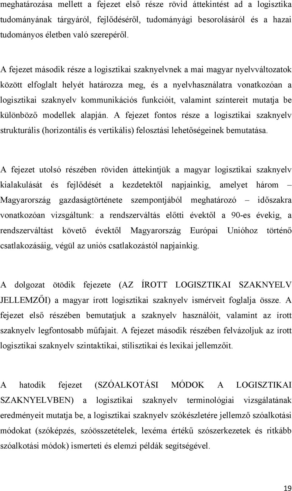 funkcióit, valamint színtereit mutatja be különböző modellek alapján. A fejezet fontos része a logisztikai szaknyelv strukturális (horizontális és vertikális) felosztási lehetőségeinek bemutatása.