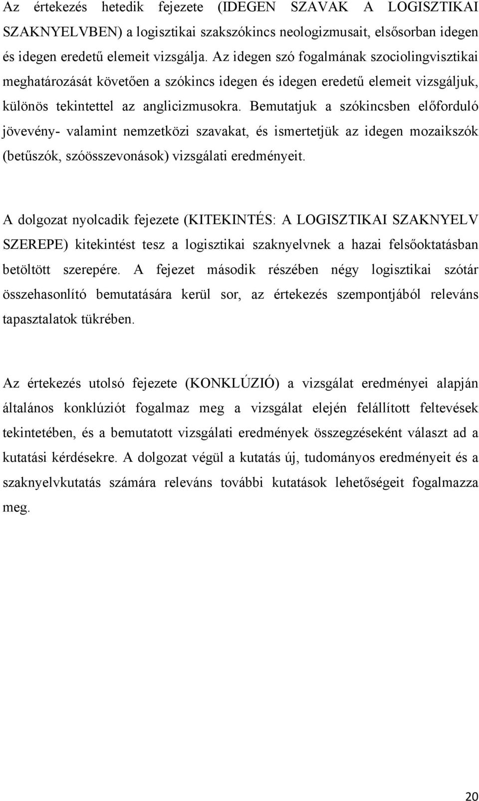 Bemutatjuk a szókincsben előforduló jövevény- valamint nemzetközi szavakat, és ismertetjük az idegen mozaikszók (betűszók, szóösszevonások) vizsgálati eredményeit.