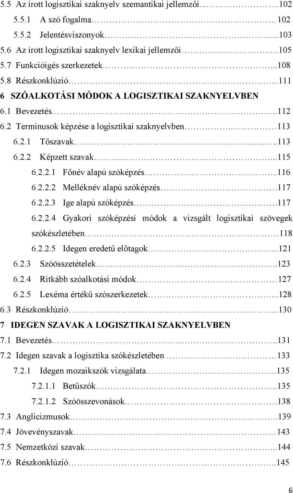 ..115 6.2.2.1 Főnév alapú szóképzés....116 6.2.2.2 Melléknév alapú szóképzés.117 6.2.2.3 Ige alapú szóképzés.117 6.2.2.4 Gyakori szóképzési módok a vizsgált logisztikai szövegek szókészletében 118 6.