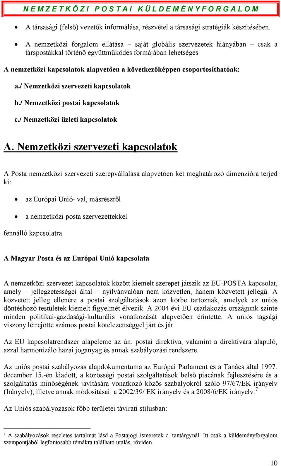 csoportosíthatóak: a./ Nemzetközi szervezeti kapcsolatok b./ Nemzetközi postai kapcsolatok c./ Nemzetközi üzleti kapcsolatok A.