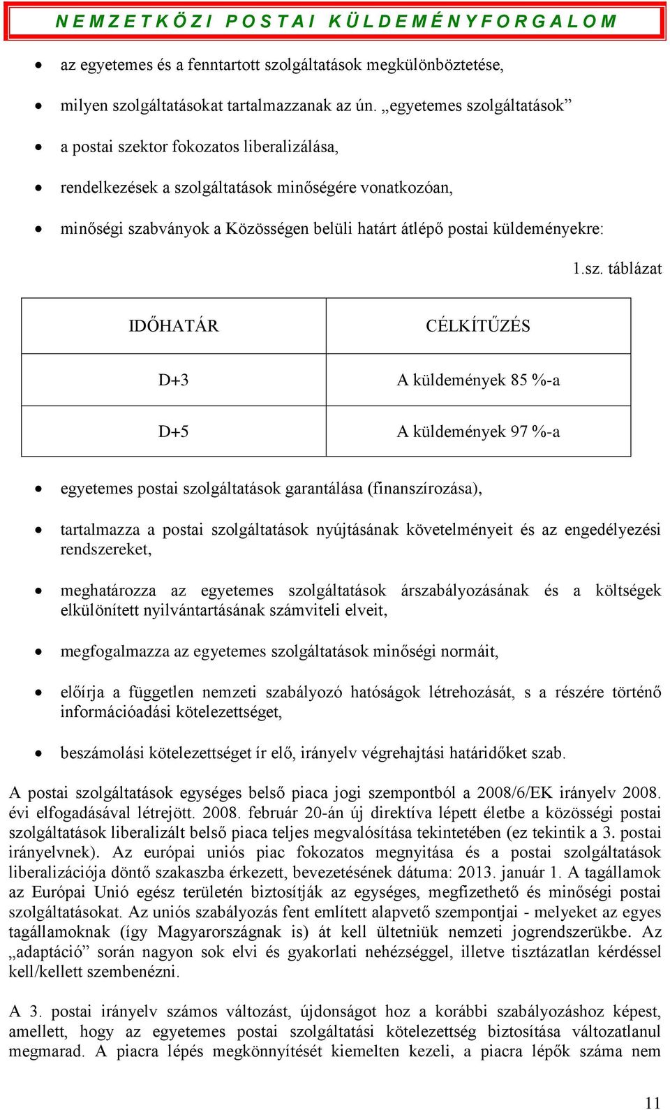 1.sz. táblázat IDŐHATÁR CÉLKÍTŰZÉS D+3 A küldemények 85 %-a D+5 A küldemények 97 %-a egyetemes postai szolgáltatások garantálása (finanszírozása), tartalmazza a postai szolgáltatások nyújtásának