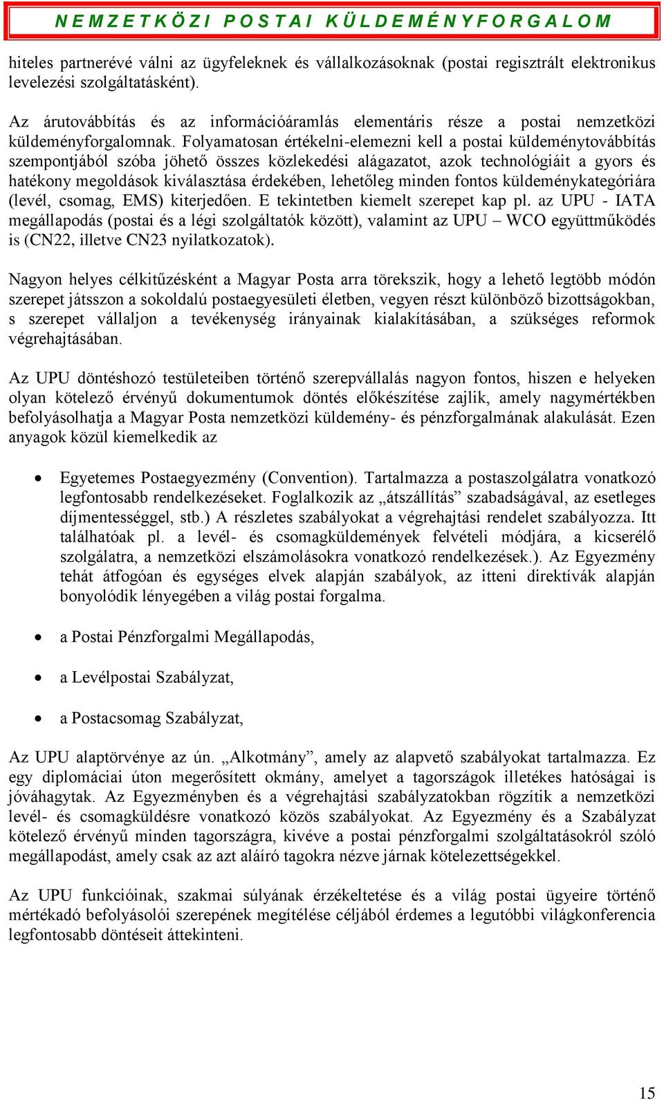 Folyamatosan értékelni-elemezni kell a postai küldeménytovábbítás szempontjából szóba jöhető összes közlekedési alágazatot, azok technológiáit a gyors és hatékony megoldások kiválasztása érdekében,