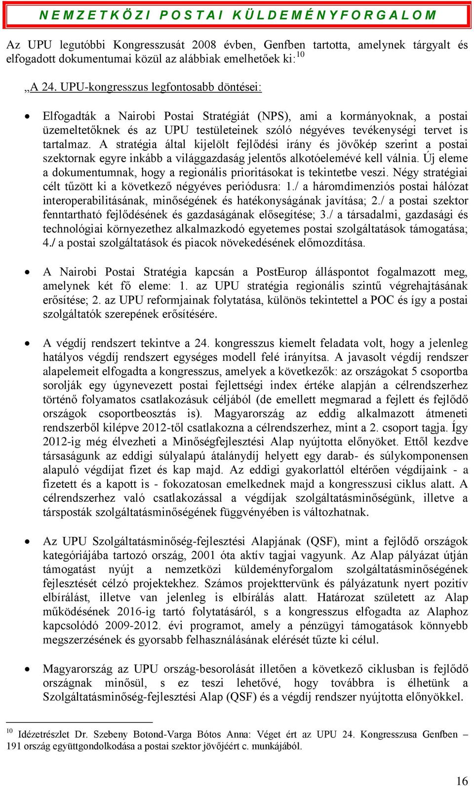 tartalmaz. A stratégia által kijelölt fejlődési irány és jövőkép szerint a postai szektornak egyre inkább a világgazdaság jelentős alkotóelemévé kell válnia.