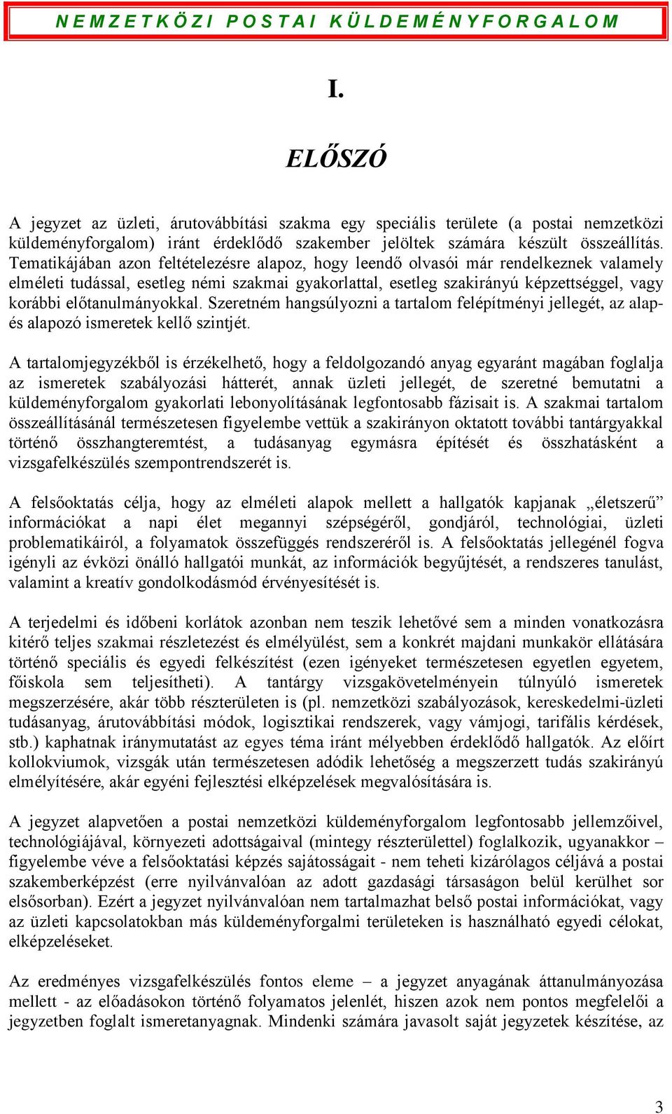 előtanulmányokkal. Szeretném hangsúlyozni a tartalom felépítményi jellegét, az alapés alapozó ismeretek kellő szintjét.