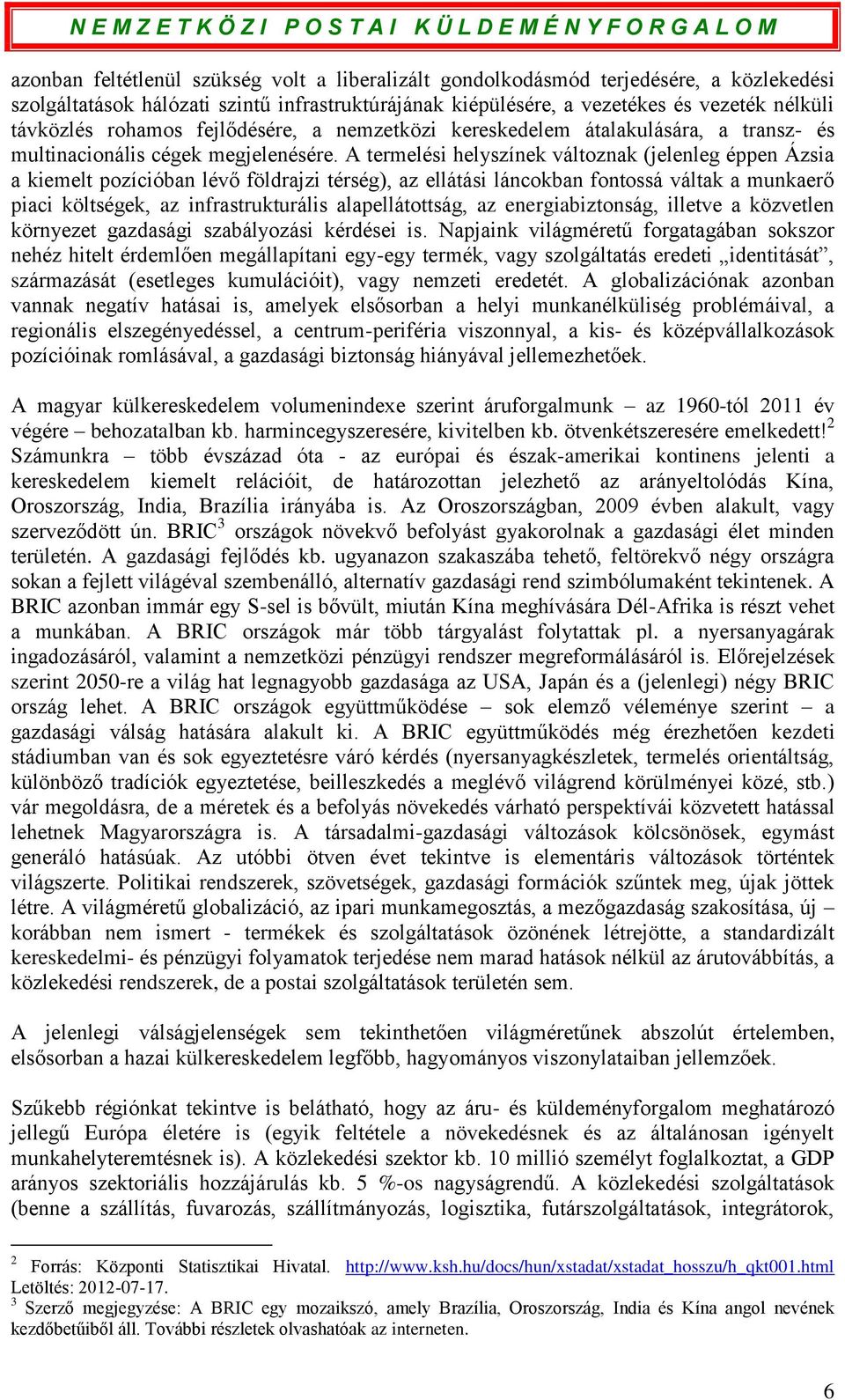 A termelési helyszínek változnak (jelenleg éppen Ázsia a kiemelt pozícióban lévő földrajzi térség), az ellátási láncokban fontossá váltak a munkaerő piaci költségek, az infrastrukturális