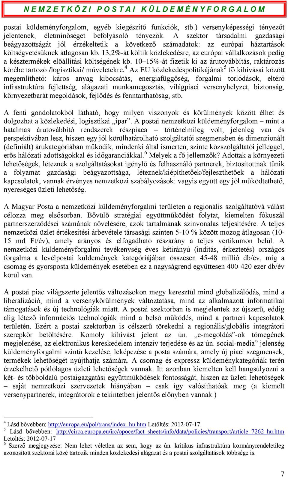 13,2%-át költik közlekedésre, az európai vállalkozások pedig a késztermékek előállítási költségének kb. 10 15%-át fizetik ki az árutovábbítás, raktározás körébe tartozó /logisztikai/ műveletekre.