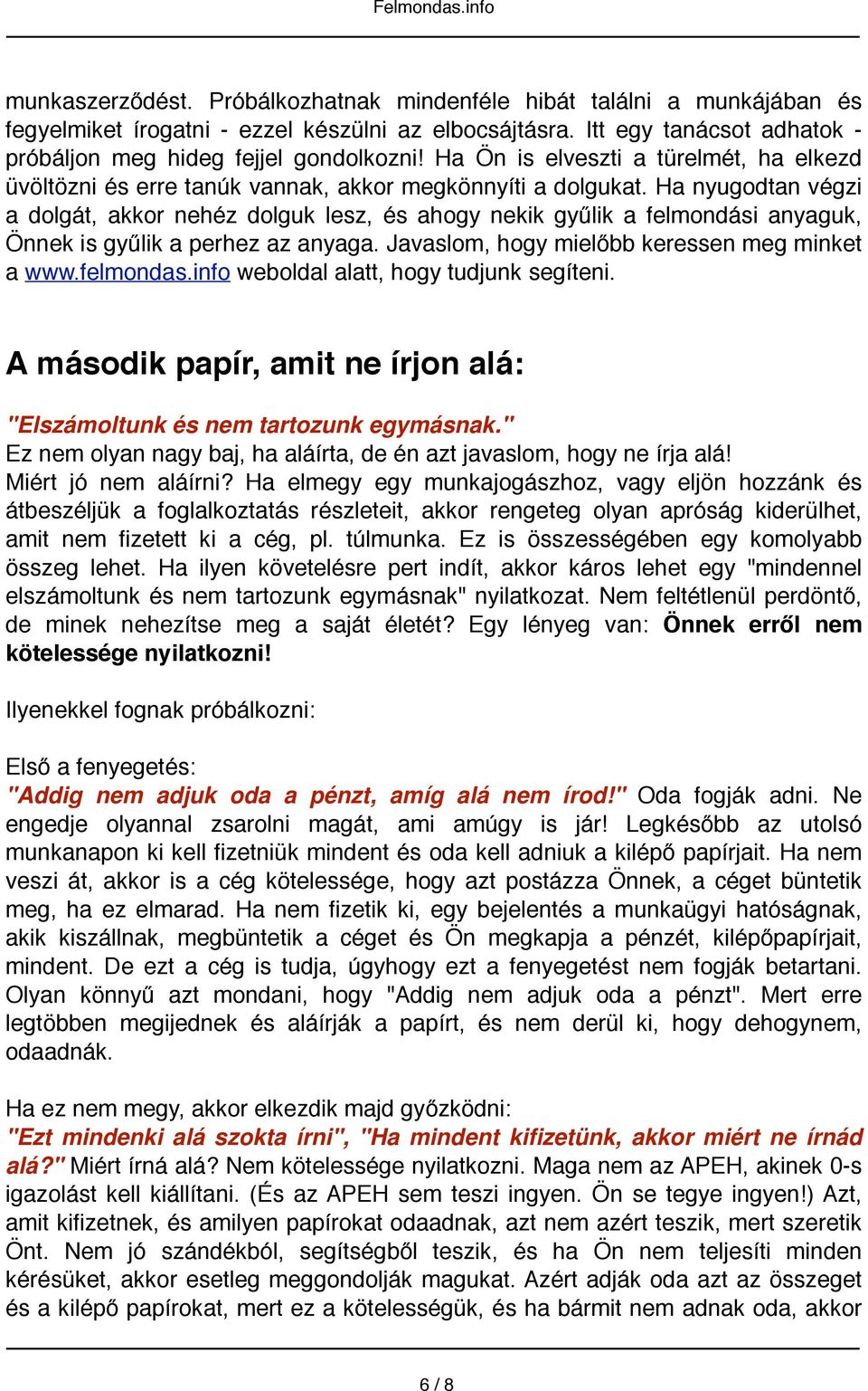 Ha nyugodtan végzi a dolgát, akkor nehéz dolguk lesz, és ahogy nekik gyűlik a felmondási anyaguk, Önnek is gyűlik a perhez az anyaga. Javaslom, hogy mielőbb keressen meg minket a www.felmondas.