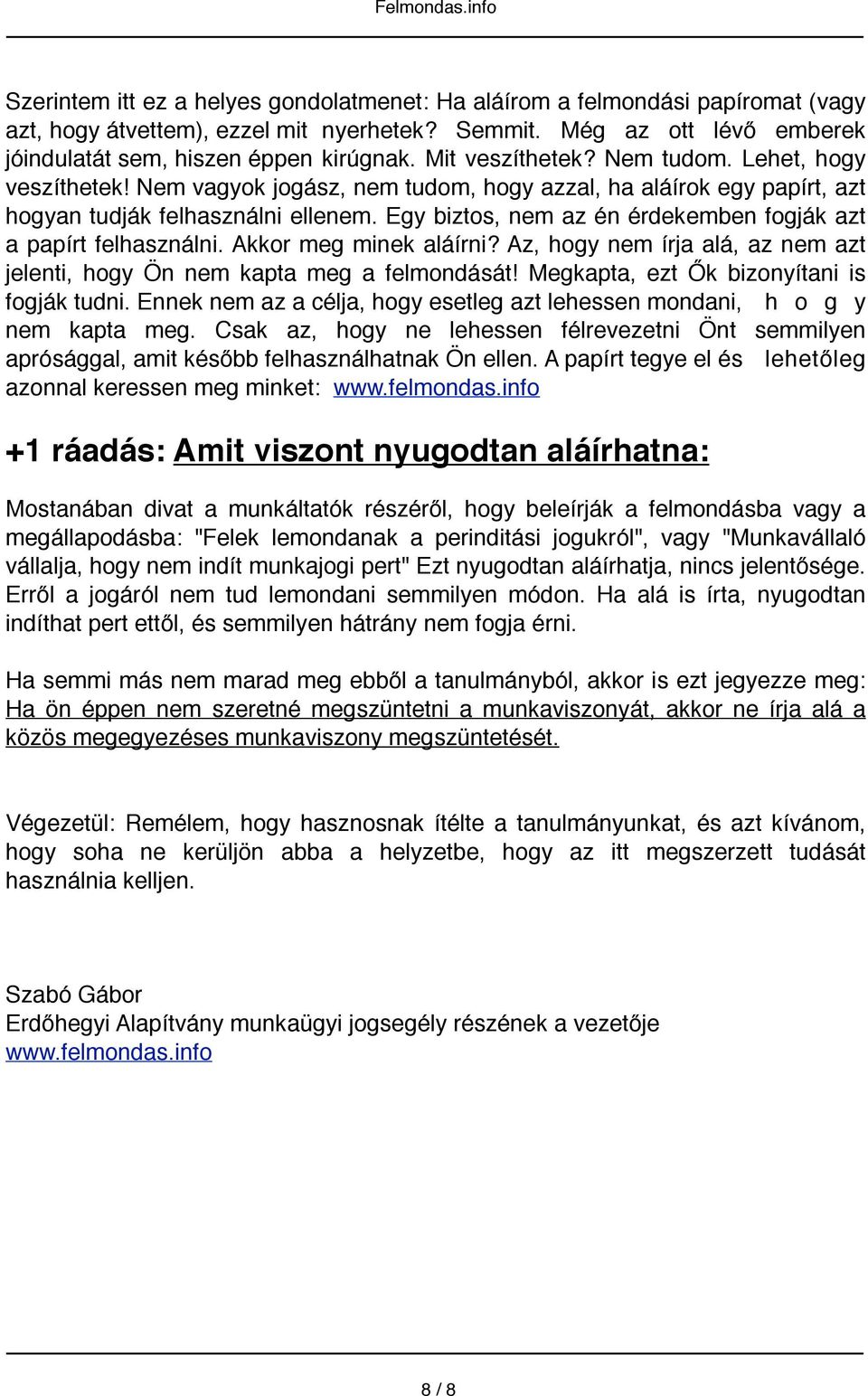 Egy biztos, nem az én érdekemben fogják azt a papírt felhasználni. Akkor meg minek aláírni? Az, hogy nem írja alá, az nem azt jelenti, hogy Ön nem kapta meg a felmondását!