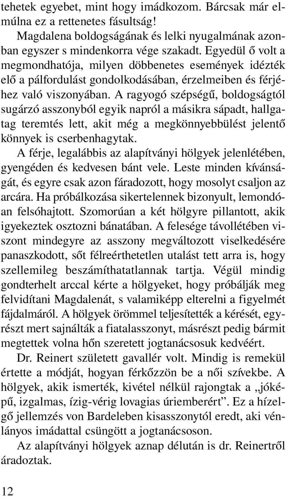 A ragyogó szépségû, boldogságtól sugárzó asszonyból egyik napról a másikra sápadt, hallgatag teremtés lett, akit még a megkönnyebbülést jelentõ könnyek is cserbenhagytak.