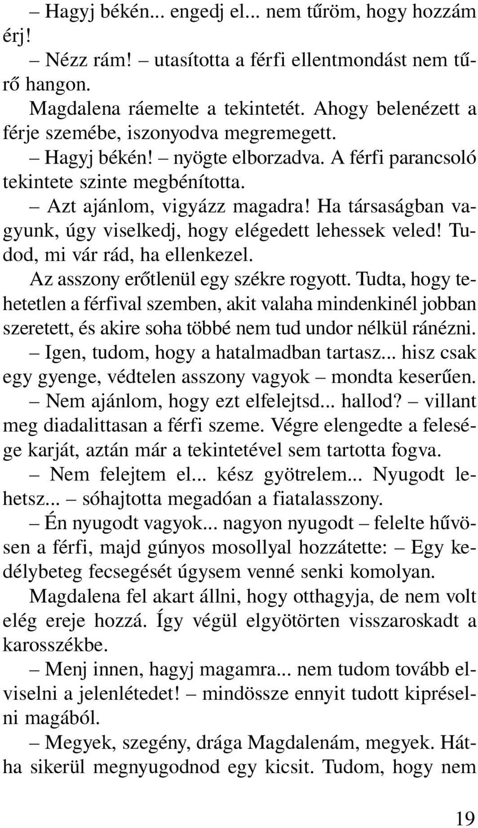 Ha társaságban vagyunk, úgy viselkedj, hogy elégedett lehessek veled! Tudod, mi vár rád, ha ellenkezel. Az asszony erõtlenül egy székre rogyott.