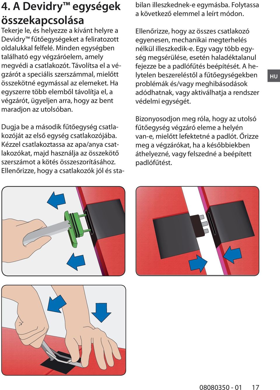 Ha egyszerre több elemből távolítja el, a végzárót, ügyeljen arra, hogy az bent maradjon az utolsóban. 1 Dugja be a második fűtőegység csatlakozóját az első egység csatlakozójába.