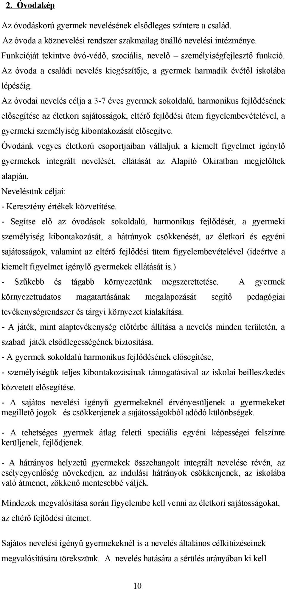 Az óvodai nevelés célja a 3-7 éves gyermek sokoldalú, harmonikus fejlődésének elősegítése az életkori sajátosságok, eltérő fejlődési ütem figyelembevételével, a gyermeki személyiség kibontakozását