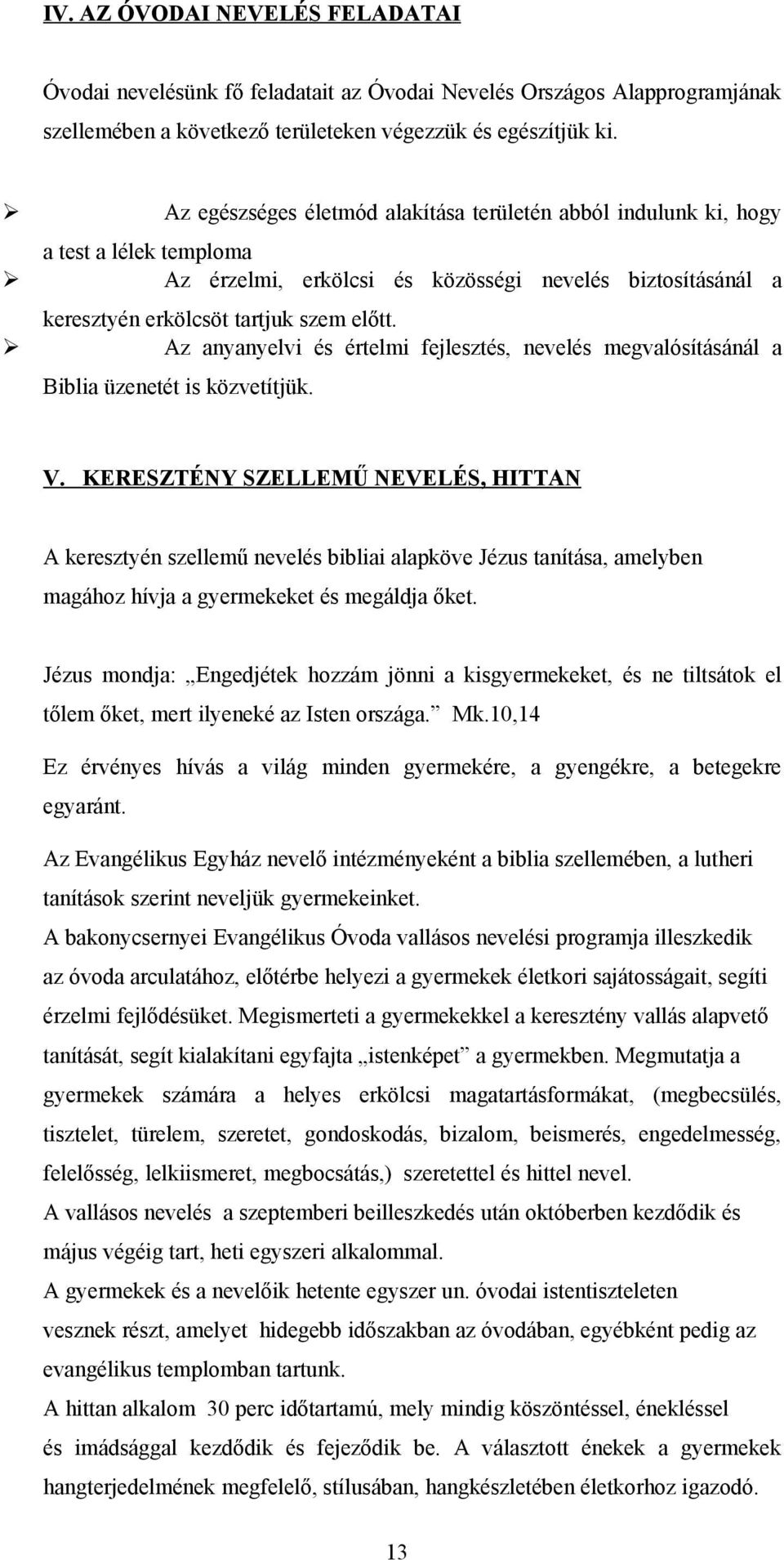 Az anyanyelvi és értelmi fejlesztés, nevelés megvalósításánál a Biblia üzenetét is közvetítjük. V.