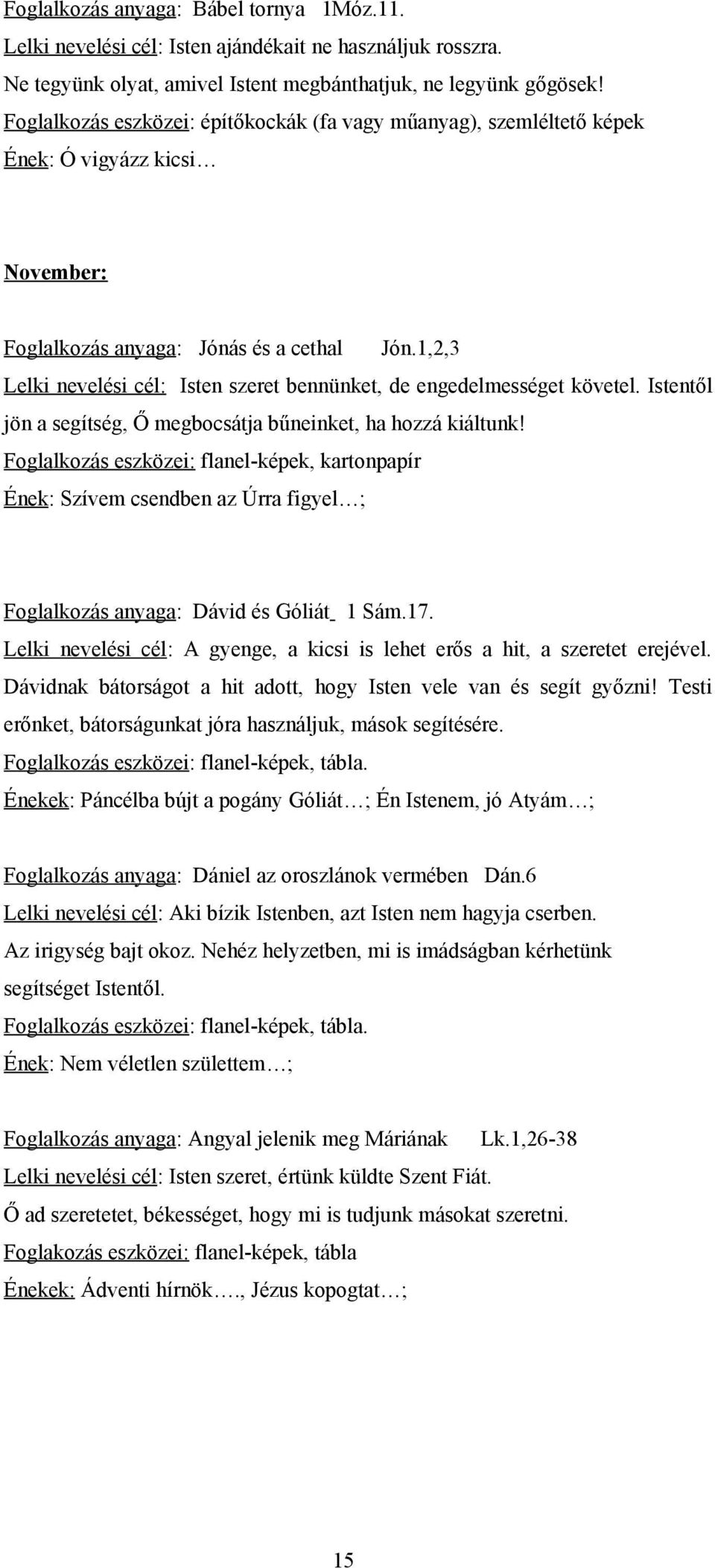 1,2,3 Lelki nevelési cél: Isten szeret bennünket, de engedelmességet követel. Istentől jön a segítség, Ő megbocsátja bűneinket, ha hozzá kiáltunk!