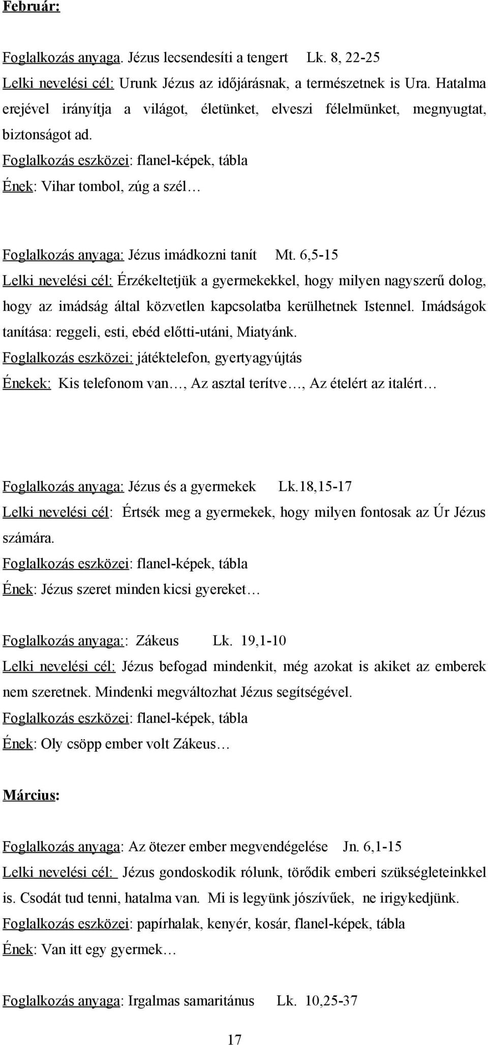 Foglalkozás eszközei: flanel-képek, tábla Ének: Vihar tombol, zúg a szél Foglalkozás anyaga: Jézus imádkozni tanít Mt.