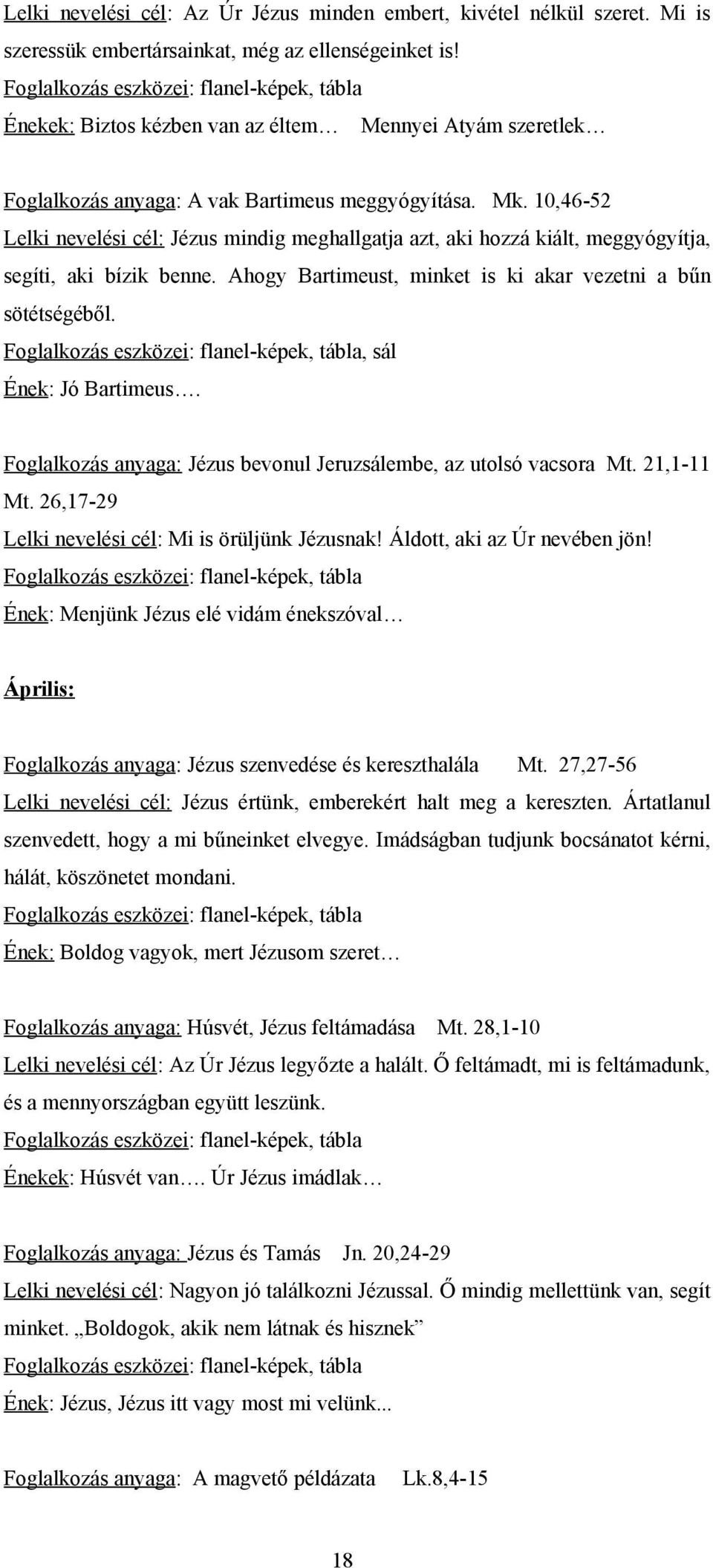 10,46-52 Lelki nevelési cél: Jézus mindig meghallgatja azt, aki hozzá kiált, meggyógyítja, segíti, aki bízik benne. Ahogy Bartimeust, minket is ki akar vezetni a bűn sötétségéből.