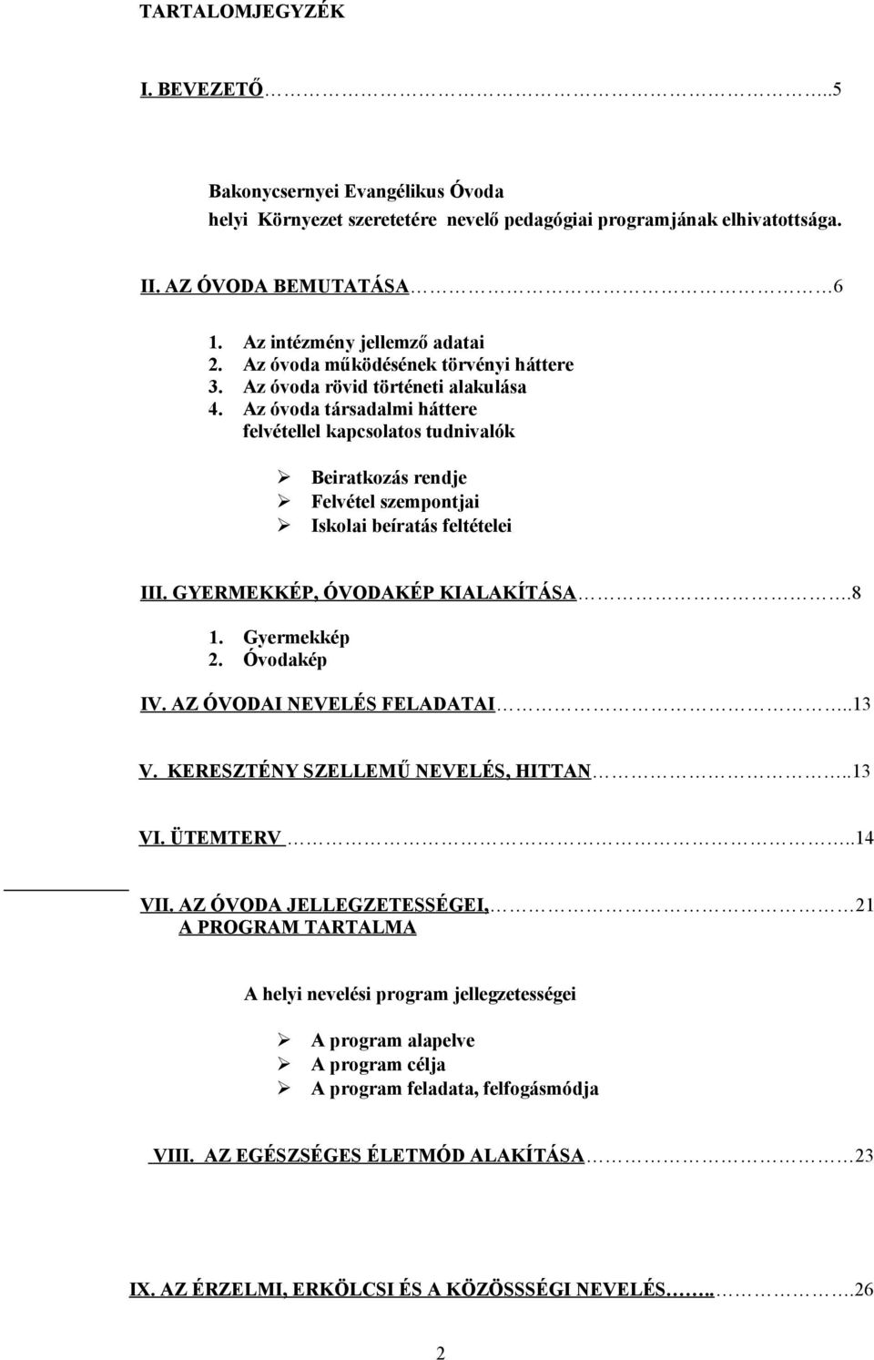 Az óvoda társadalmi háttere felvétellel kapcsolatos tudnivalók Beiratkozás rendje Felvétel szempontjai Iskolai beíratás feltételei III. GYERMEKKÉP, ÓVODAKÉP KIALAKÍTÁSA.8 1. Gyermekkép 2. Óvodakép IV.