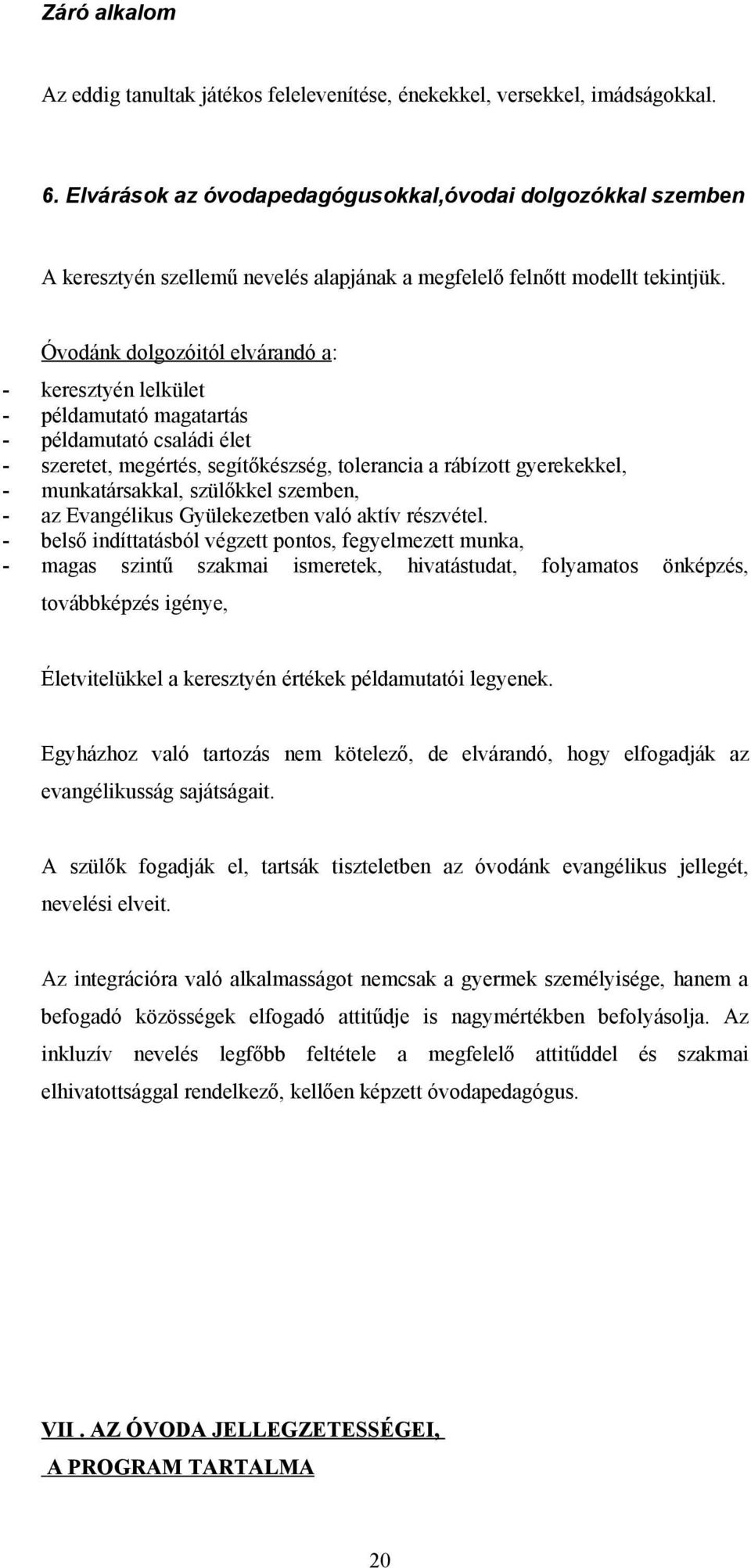 Óvodánk dolgozóitól elvárandó a: - keresztyén lelkület - példamutató magatartás - példamutató családi élet - szeretet, megértés, segítőkészség, tolerancia a rábízott gyerekekkel, - munkatársakkal,