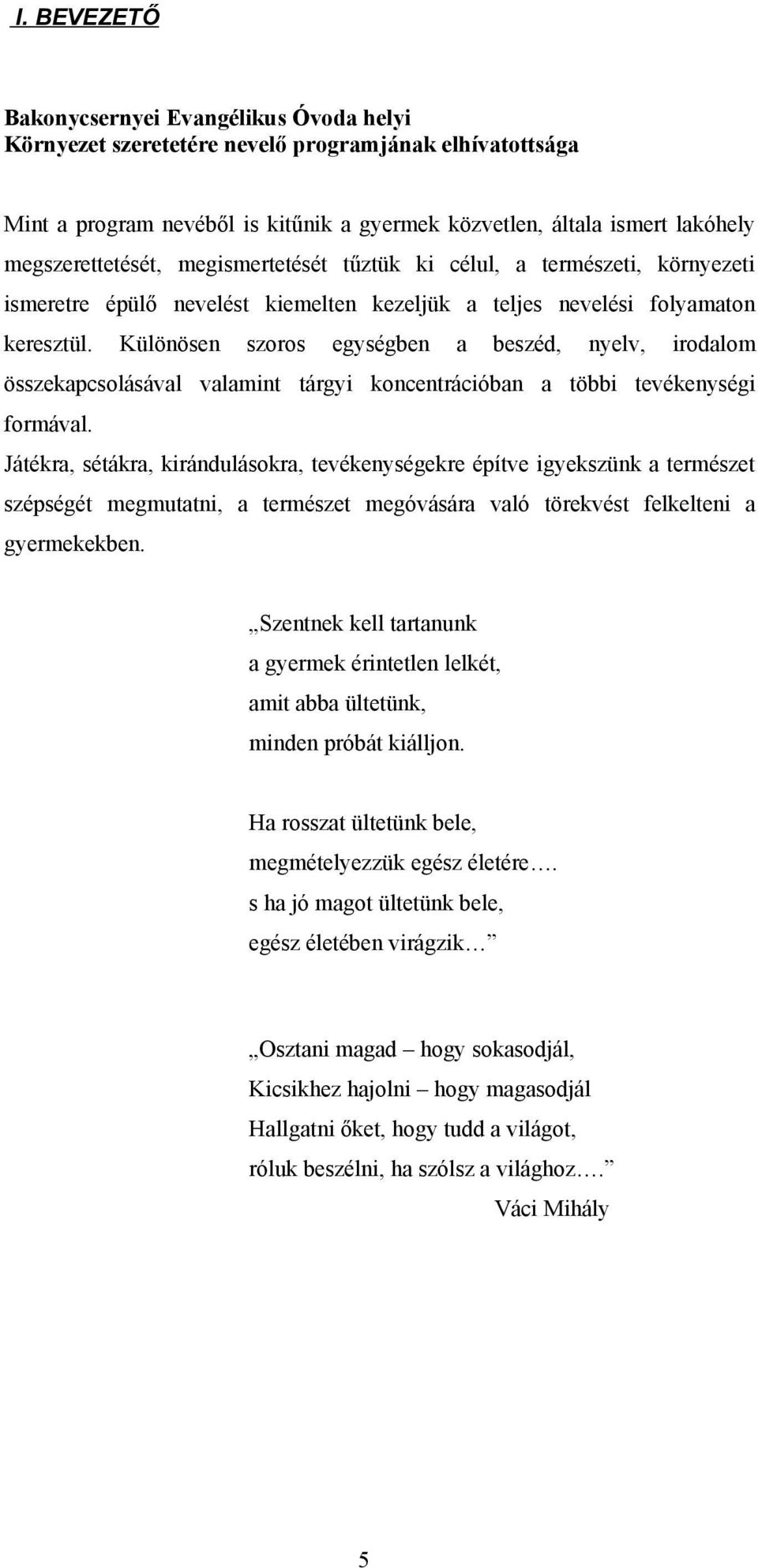 Különösen szoros egységben a beszéd, nyelv, irodalom összekapcsolásával valamint tárgyi koncentrációban a többi tevékenységi formával.