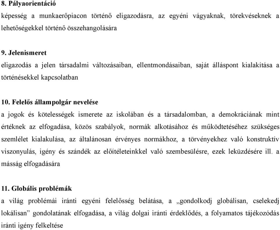 Felelős állampolgár nevelése a jogok és kötelességek ismerete az iskolában és a társadalomban, a demokráciának mint értéknek az elfogadása, közös szabályok, normák alkotásához és működtetéséhez