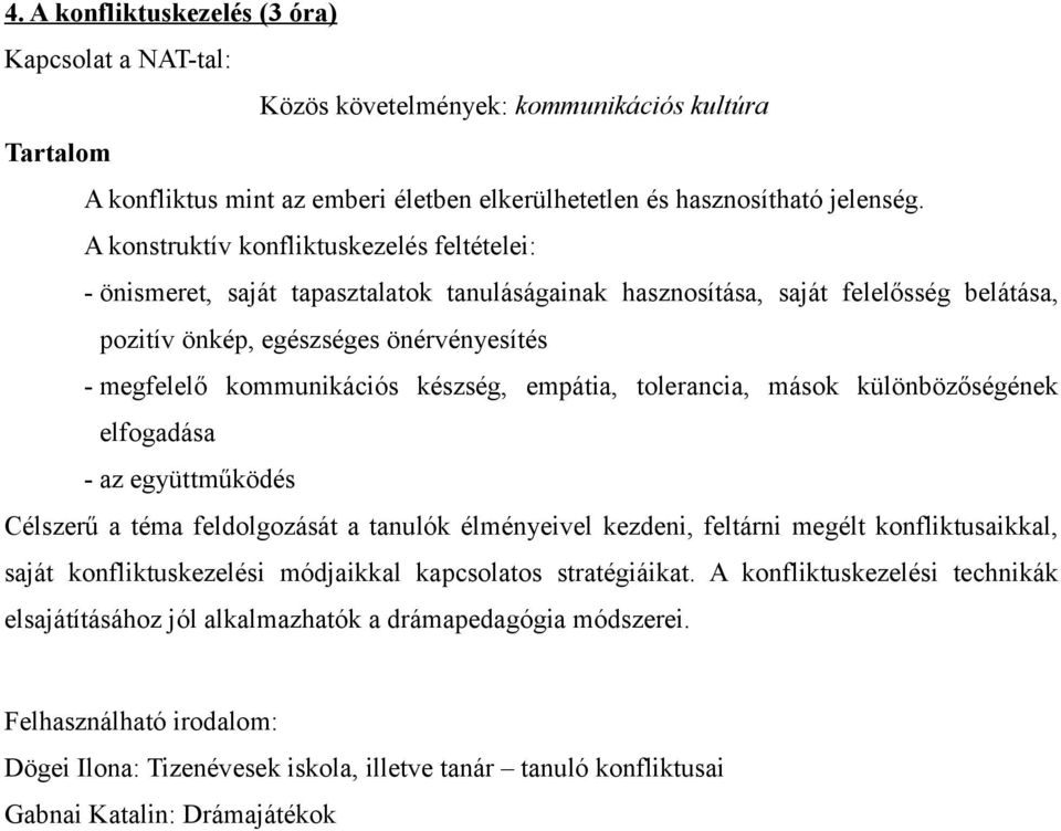 készség, empátia, tolerancia, mások különbözőségének elfogadása - az együttműködés Célszerű a téma feldolgozását a tanulók élményeivel kezdeni, feltárni megélt konfliktusaikkal, saját