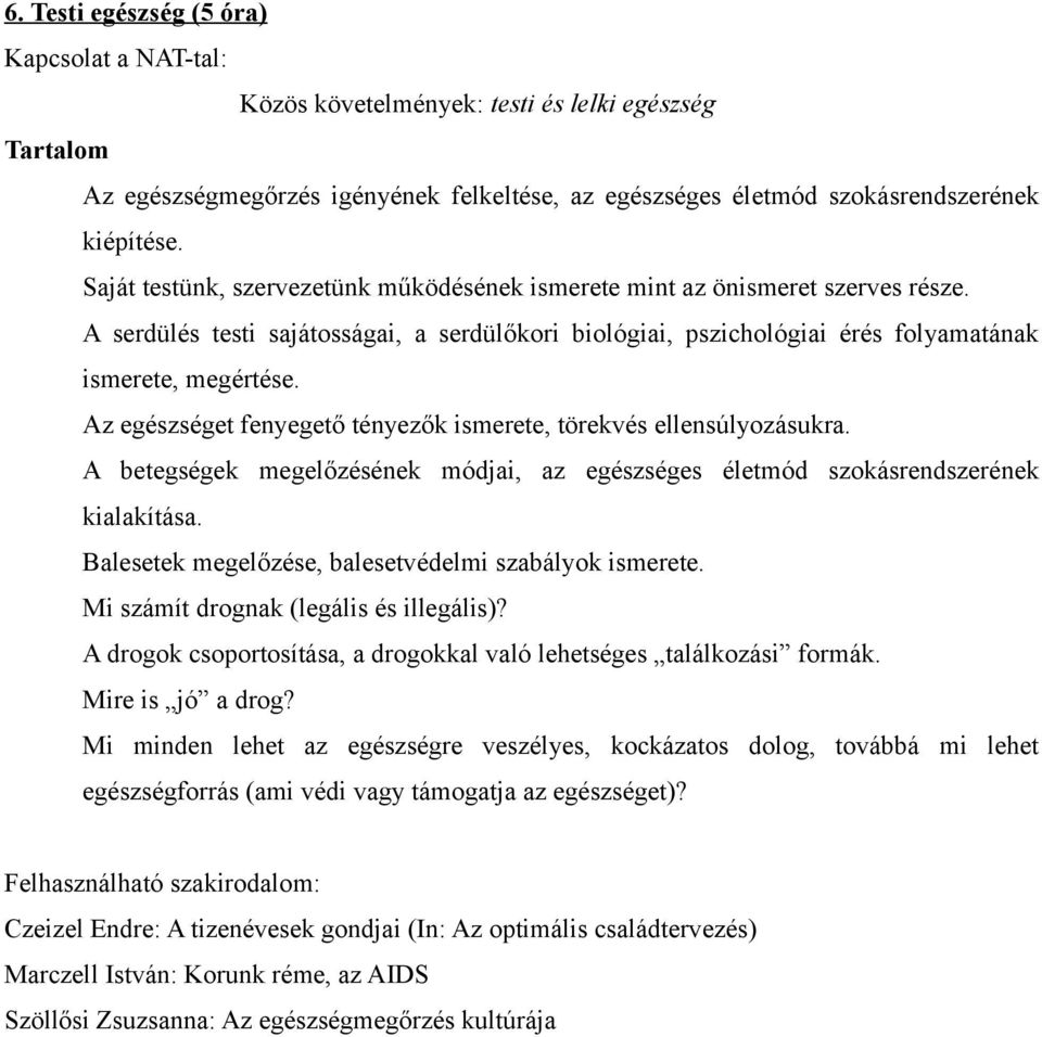 Az egészséget fenyegető tényezők ismerete, törekvés ellensúlyozásukra. A betegségek megelőzésének módjai, az egészséges életmód szokásrendszerének kialakítása.