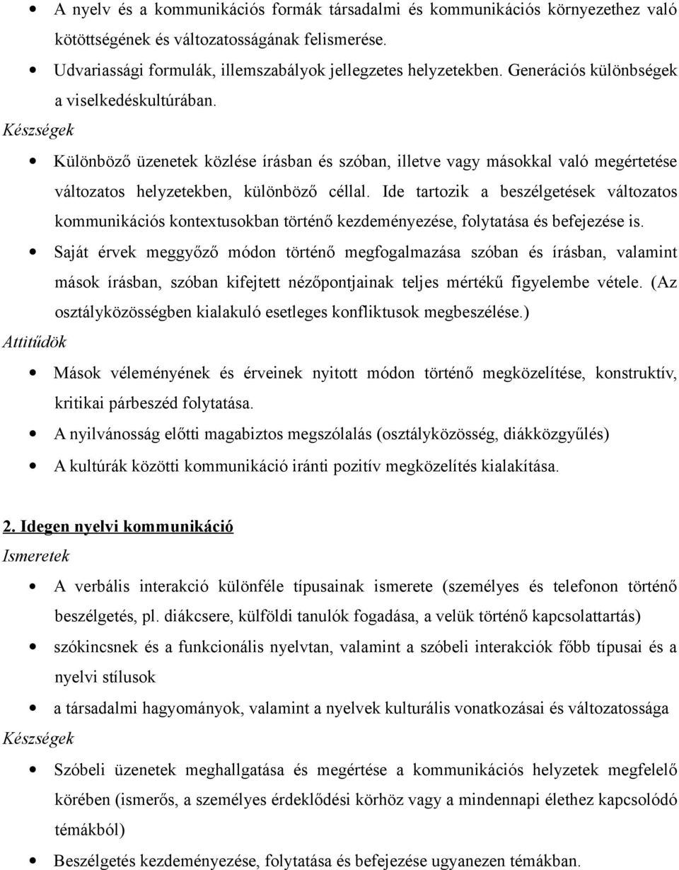 Ide tartozik a beszélgetések változatos kommunikációs kontextusokban történő kezdeményezése, folytatása és befejezése is.