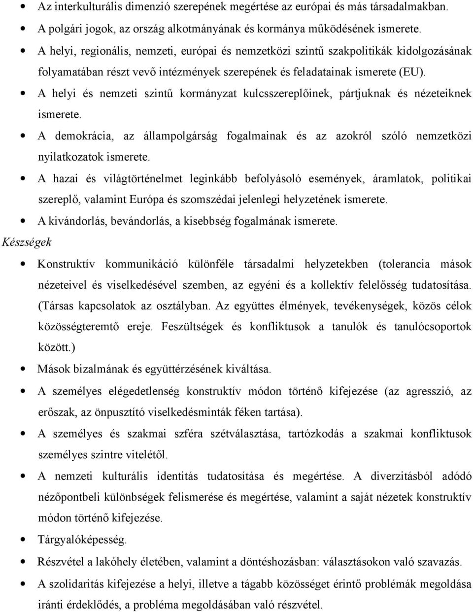 A helyi és nemzeti szintű kormányzat kulcsszereplőinek, pártjuknak és nézeteiknek ismerete. A demokrácia, az állampolgárság fogalmainak és az azokról szóló nemzetközi nyilatkozatok ismerete.