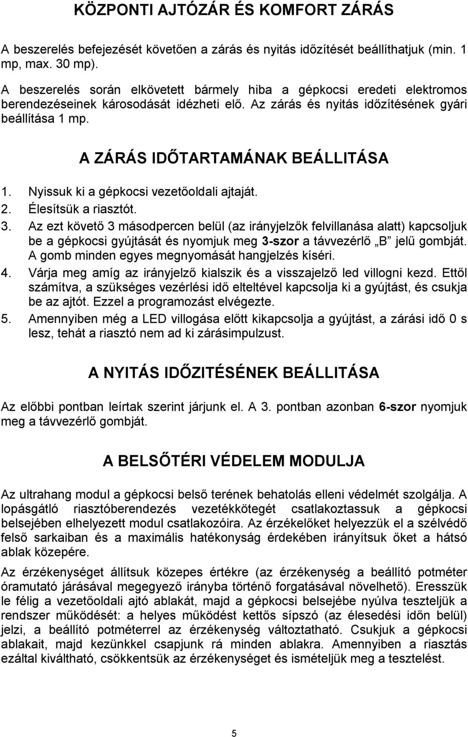 A ZÁRÁS IDŐTARTAMÁNAK BEÁLLITÁSA 1. Nyissuk ki a gépkocsi vezetőoldali ajtaját. 2. Élesítsük a riasztót. 3.