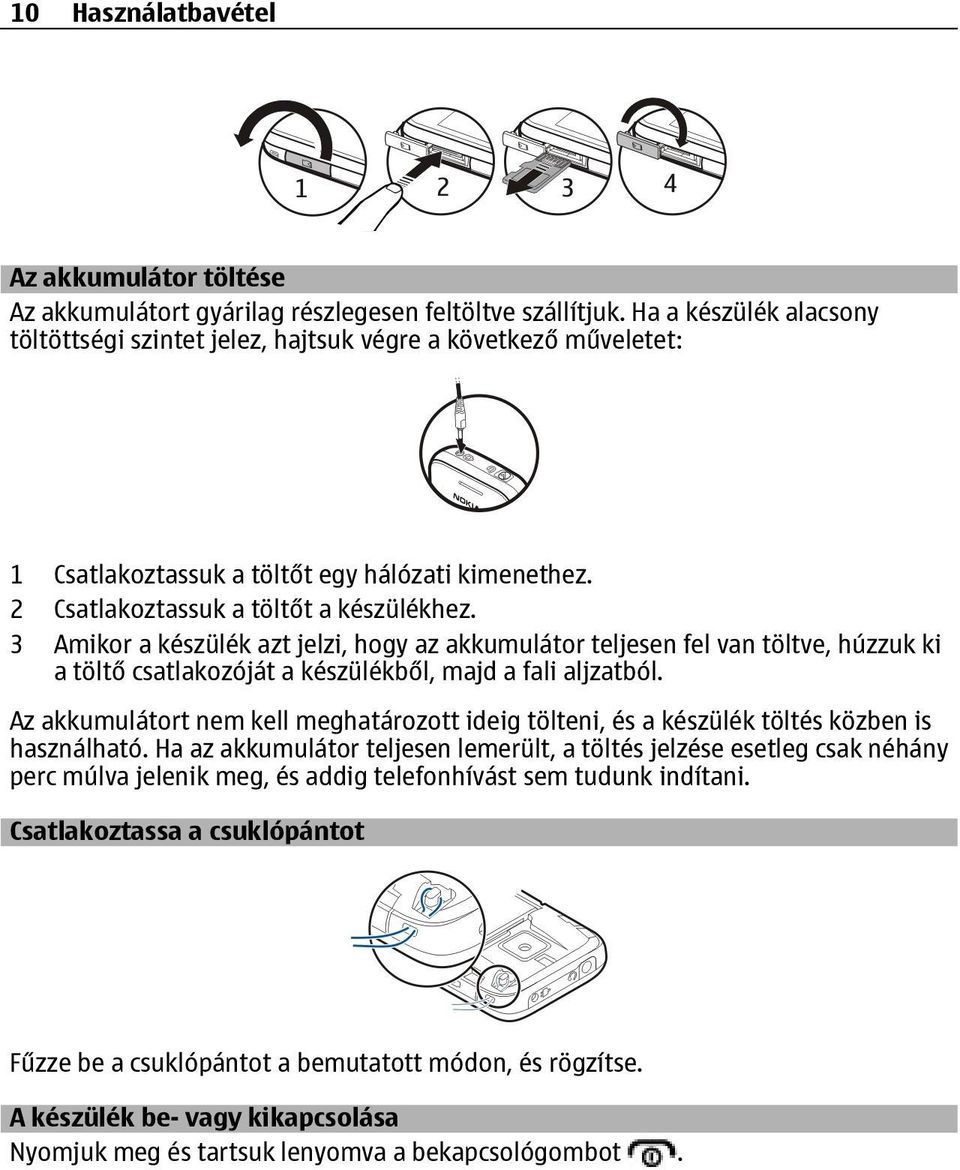 3 Amikor a készülék azt jelzi, hogy az akkumulátor teljesen fel van töltve, húzzuk ki a töltő csatlakozóját a készülékből, majd a fali aljzatból.