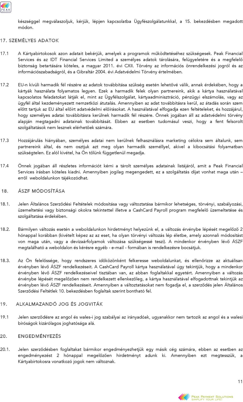 Peak Financial Services és az IDT Financial Services Limited a személyes adatok tárolására, felügyeletére és a megfelelő biztonság betartására köteles, a magyar 2011. évi CXII.