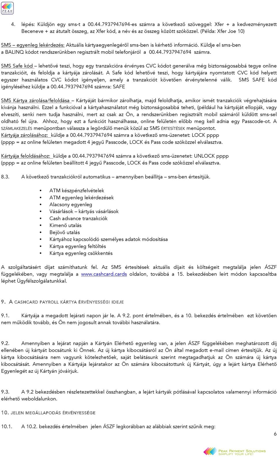 7937947694 számra. SMS Safe kód lehetővé teszi, hogy egy tranzakcióra érvényes CVC kódot generálva még biztonságosabbá tegye online tranzakcióit, és feloldja a kártyája zárolását.