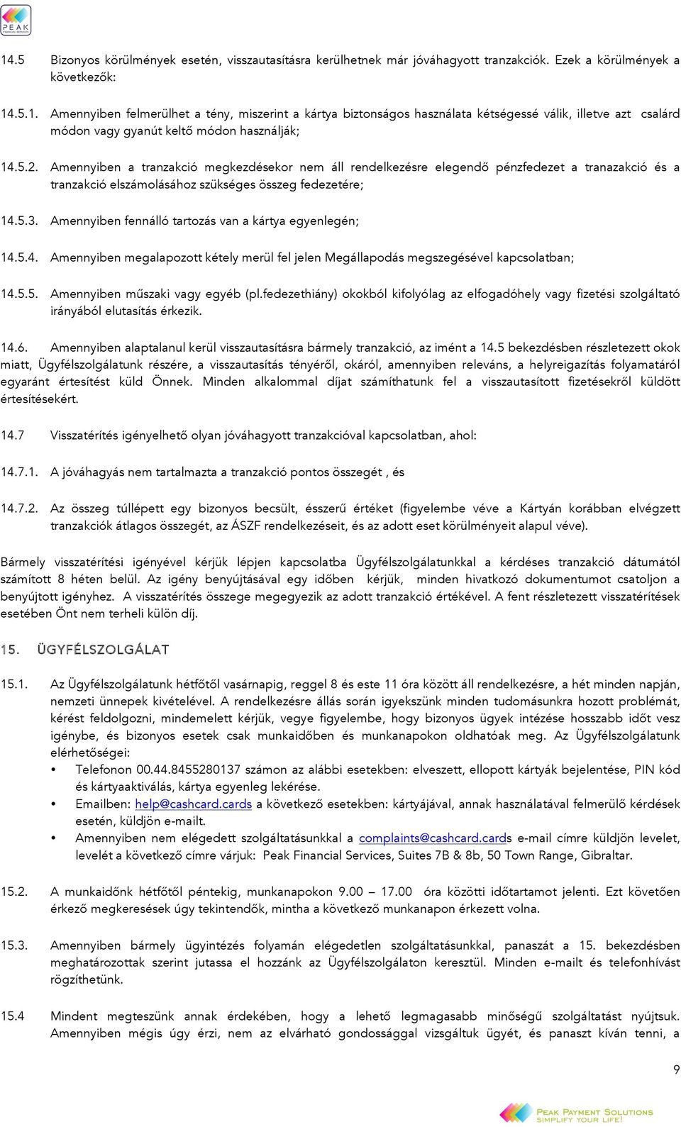 Amennyiben fennálló tartozás van a kártya egyenlegén; 14.5.4. Amennyiben megalapozott kétely merül fel jelen Megállapodás megszegésével kapcsolatban; 14.5.5. Amennyiben műszaki vagy egyéb (pl.