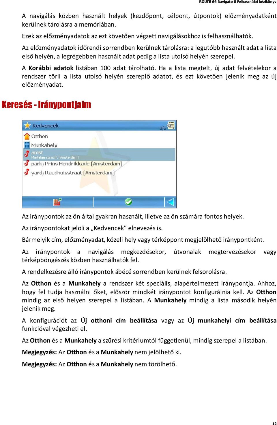 A Korábbi adatok listában 100 adat tárolható. Ha a lista megtelt, új adat felvételekor a rendszer törli a lista utolsó helyén szereplő adatot, és ezt követően jelenik meg az új előzményadat.