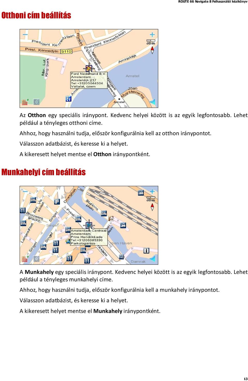 A kikeresett helyet mentse el Otthon iránypontként. Munkahelyi cím beállítás A Munkahely egy speciális iránypont. Kedvenc helyei között is az egyik legfontosabb.