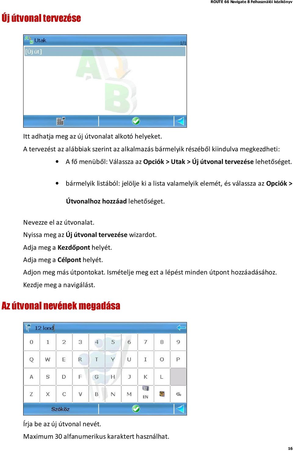 bármelyik listából: jelölje ki a lista valamelyik elemét, és válassza az Opciók > Útvonalhoz hozzáad lehetőséget. Nevezze el az útvonalat.