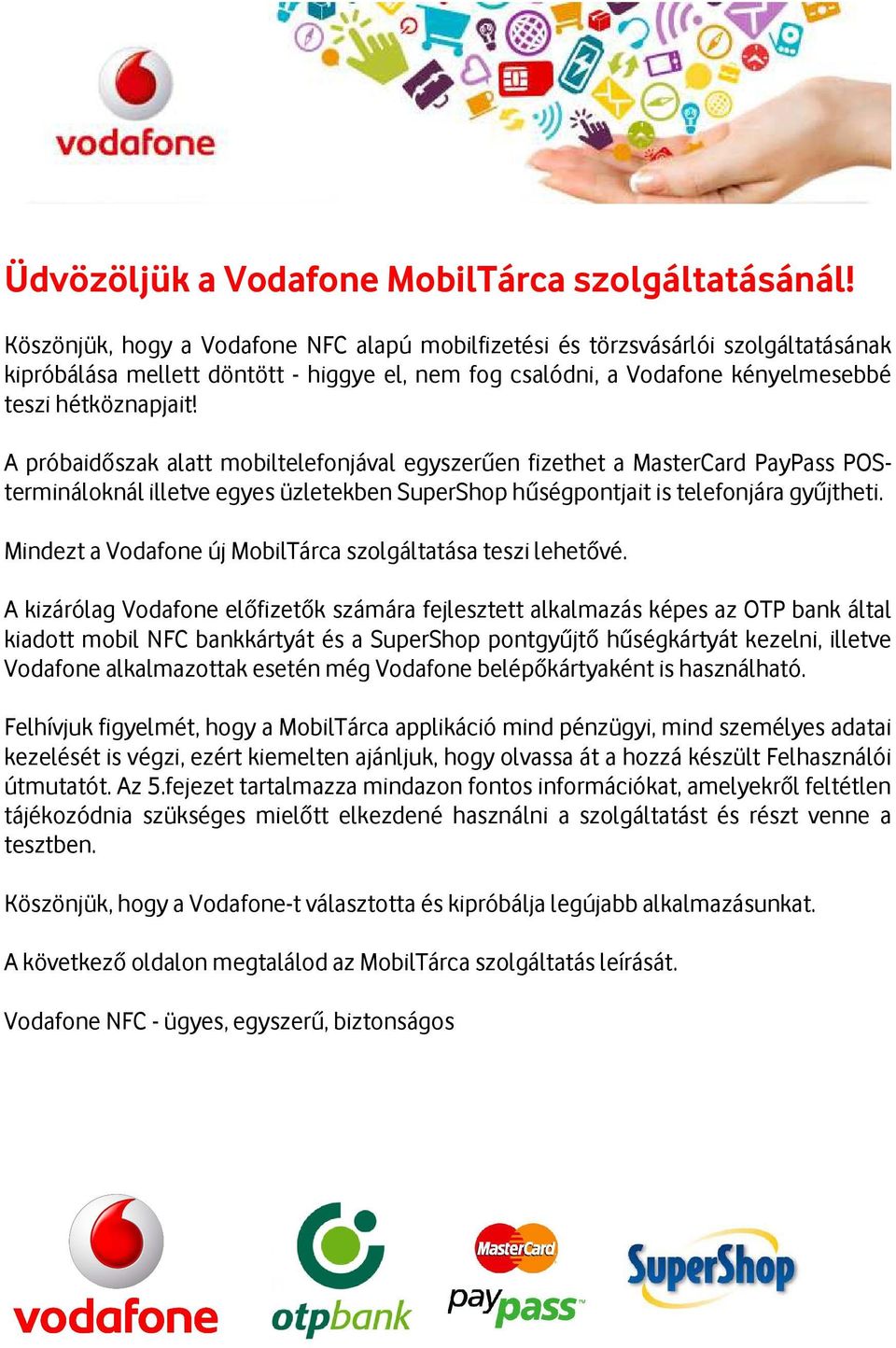 A próbaidőszak alatt mobiltelefonjával egyszerűen fizethet a MasterCard PayPass POStermináloknál illetve egyes üzletekben SuperShop hűségpontjait is telefonjára gyűjtheti.