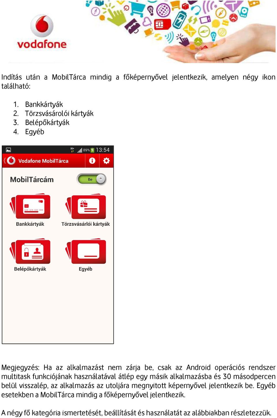 Egyéb Megjegyzés: Ha az alkalmazást nem zárja be, csak az Android operációs rendszer multitask funkciójának használatával átlép egy másik