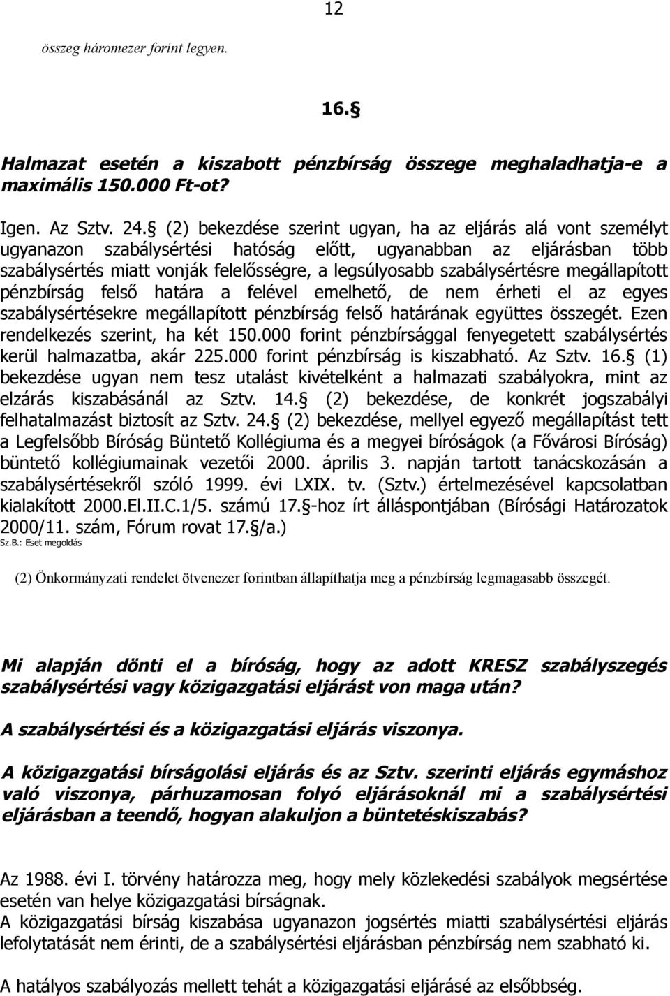 szabálysértésre megállapított pénzbírság felső határa a felével emelhető, de nem érheti el az egyes szabálysértésekre megállapított pénzbírság felső határának együttes összegét.