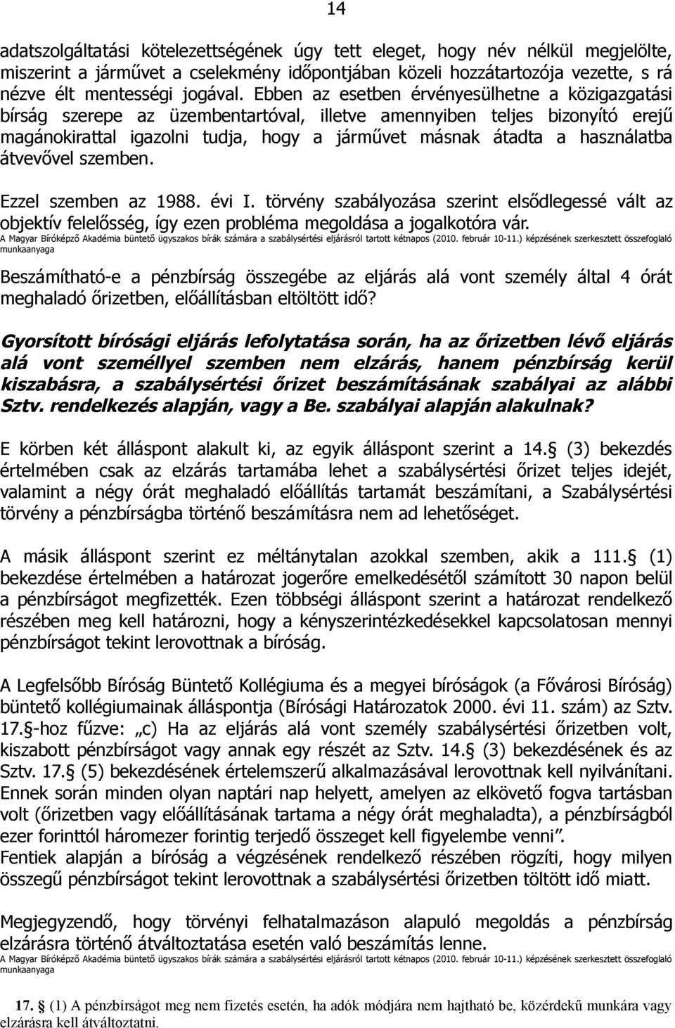 használatba átvevővel szemben. Ezzel szemben az 1988. évi I. törvény szabályozása szerint elsődlegessé vált az objektív felelősség, így ezen probléma megoldása a jogalkotóra vár.