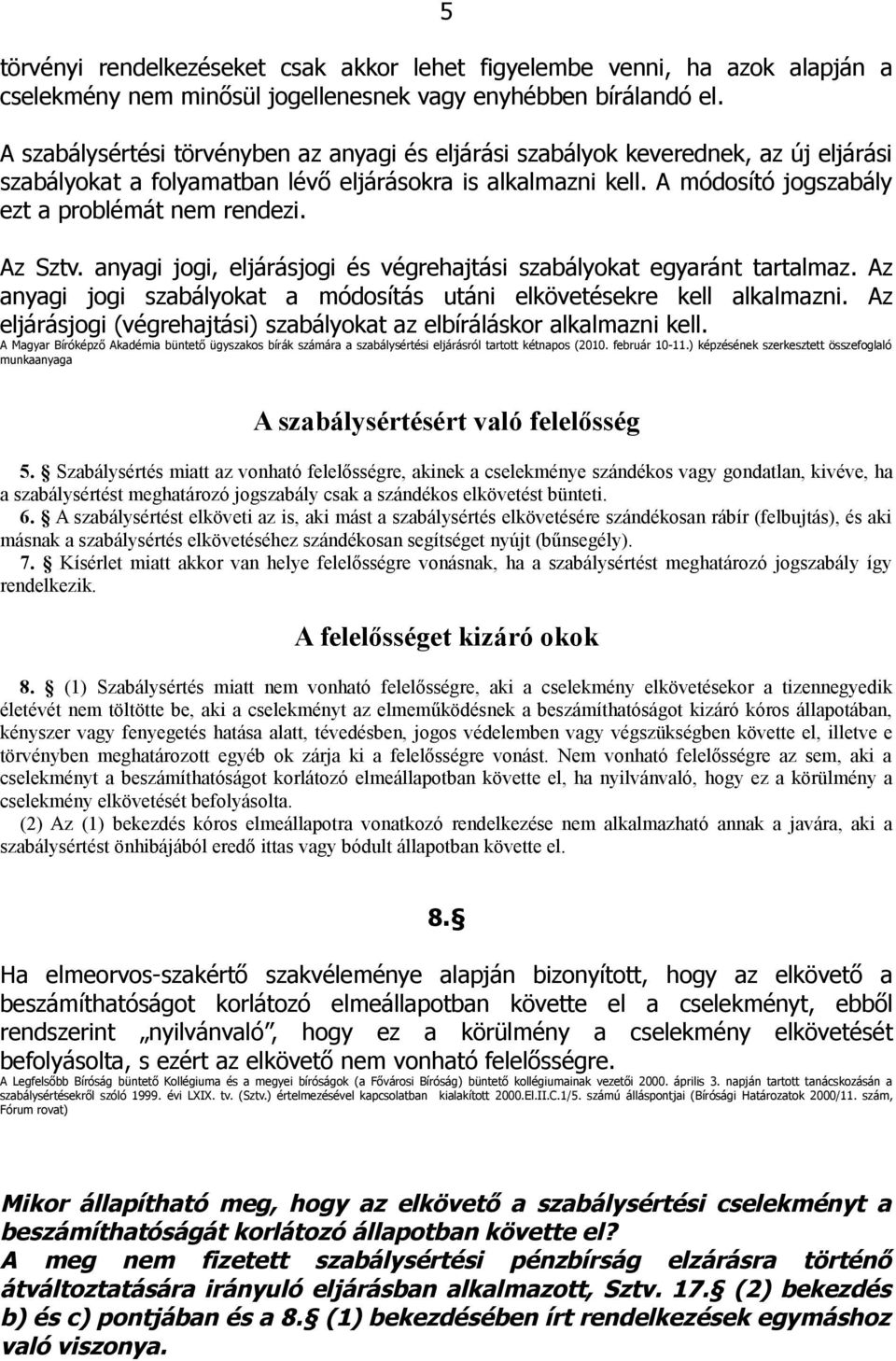 Az Sztv. anyagi jogi, eljárásjogi és végrehajtási szabályokat egyaránt tartalmaz. Az anyagi jogi szabályokat a módosítás utáni elkövetésekre kell alkalmazni.