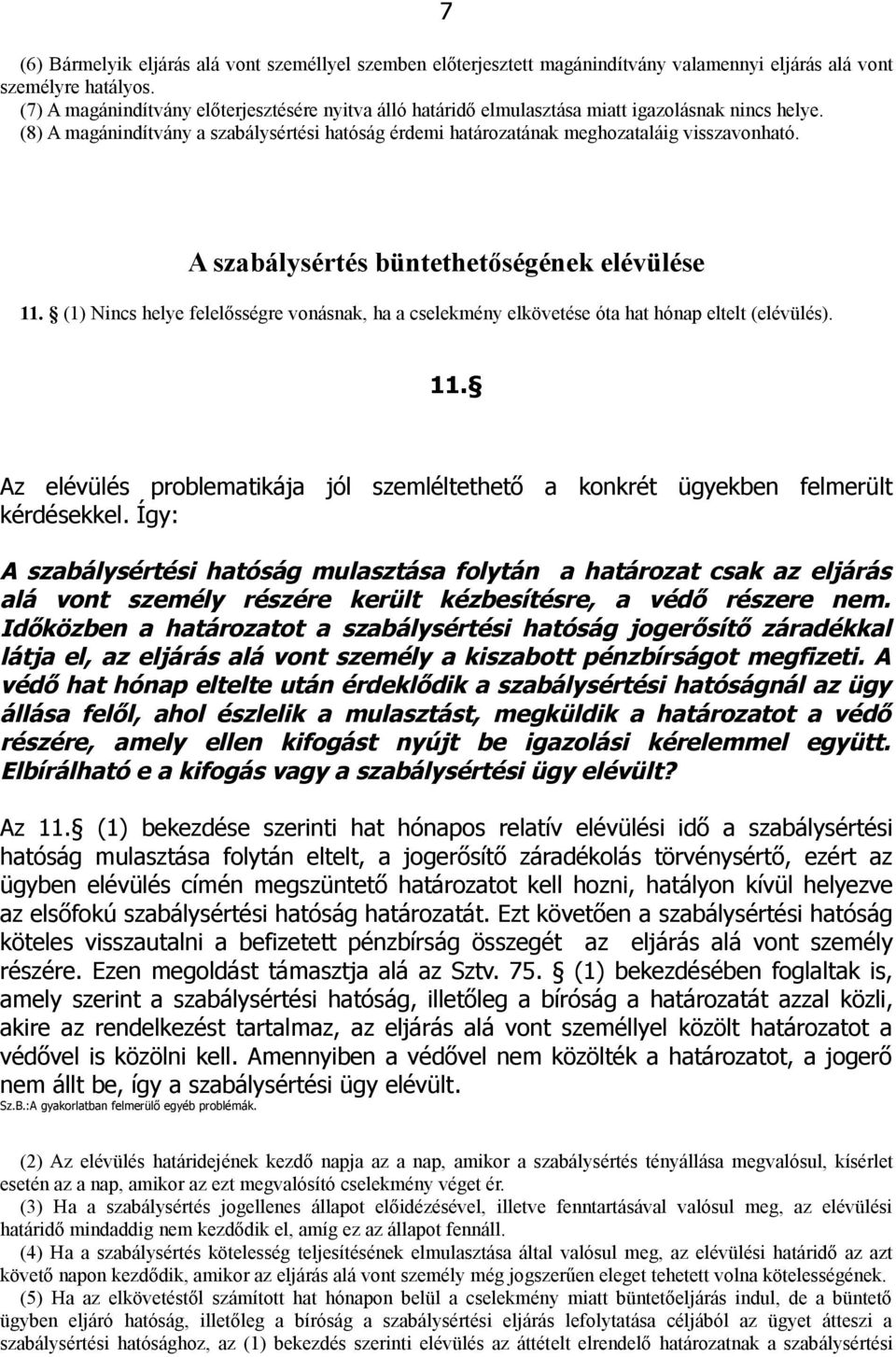 A szabálysértés büntethetőségének elévülése 11. (1) Nincs helye felelősségre vonásnak, ha a cselekmény elkövetése óta hat hónap eltelt (elévülés). 11. Az elévülés problematikája jól szemléltethető a konkrét ügyekben felmerült kérdésekkel.